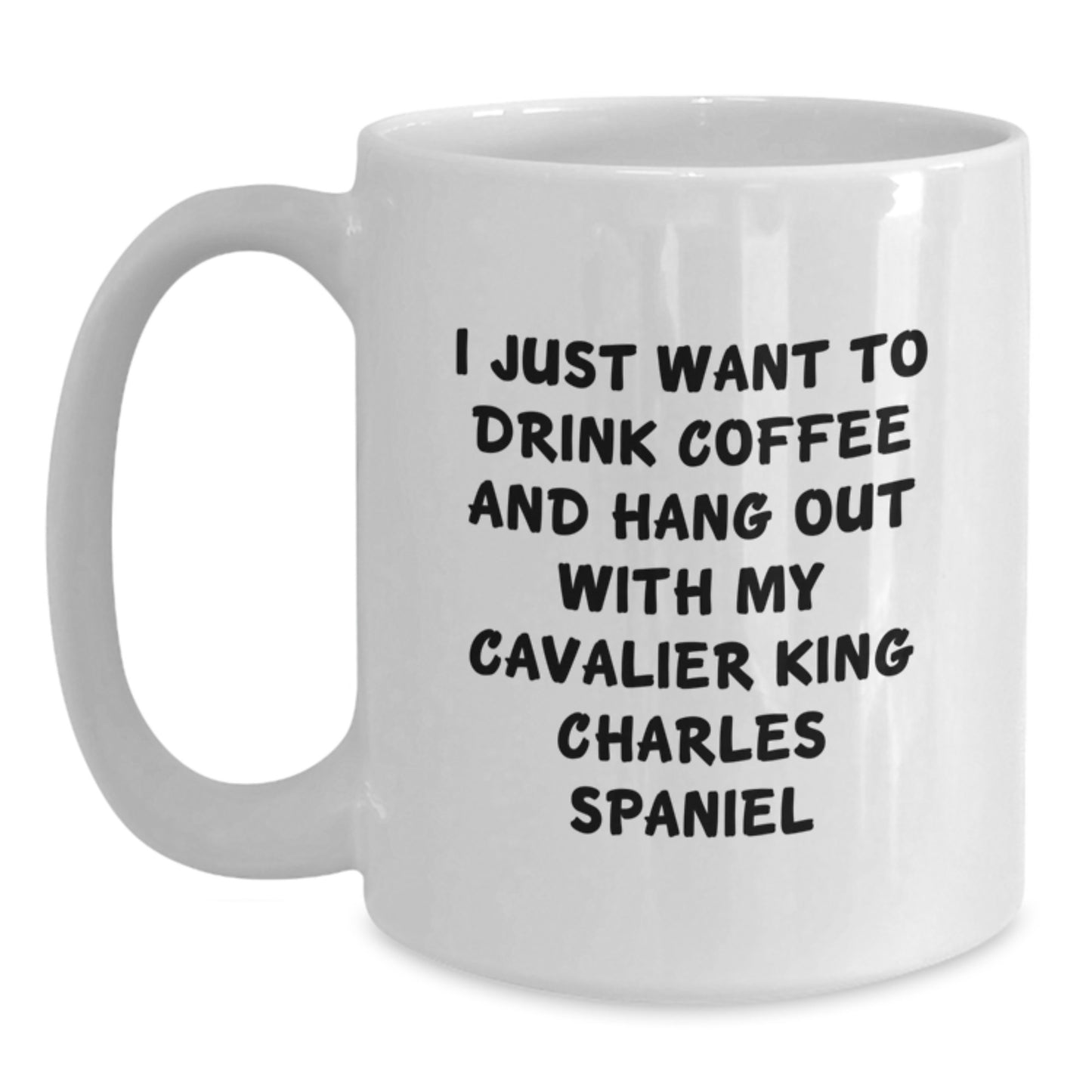 Funny Cavalier King Charles Spaniel Dog Gifts - I Just Want To Drink Coffee And Hang Out With My Cavalier King Charles Spaniel White Coffee Mug, Gifts from Men to Friends for Birthday - Main