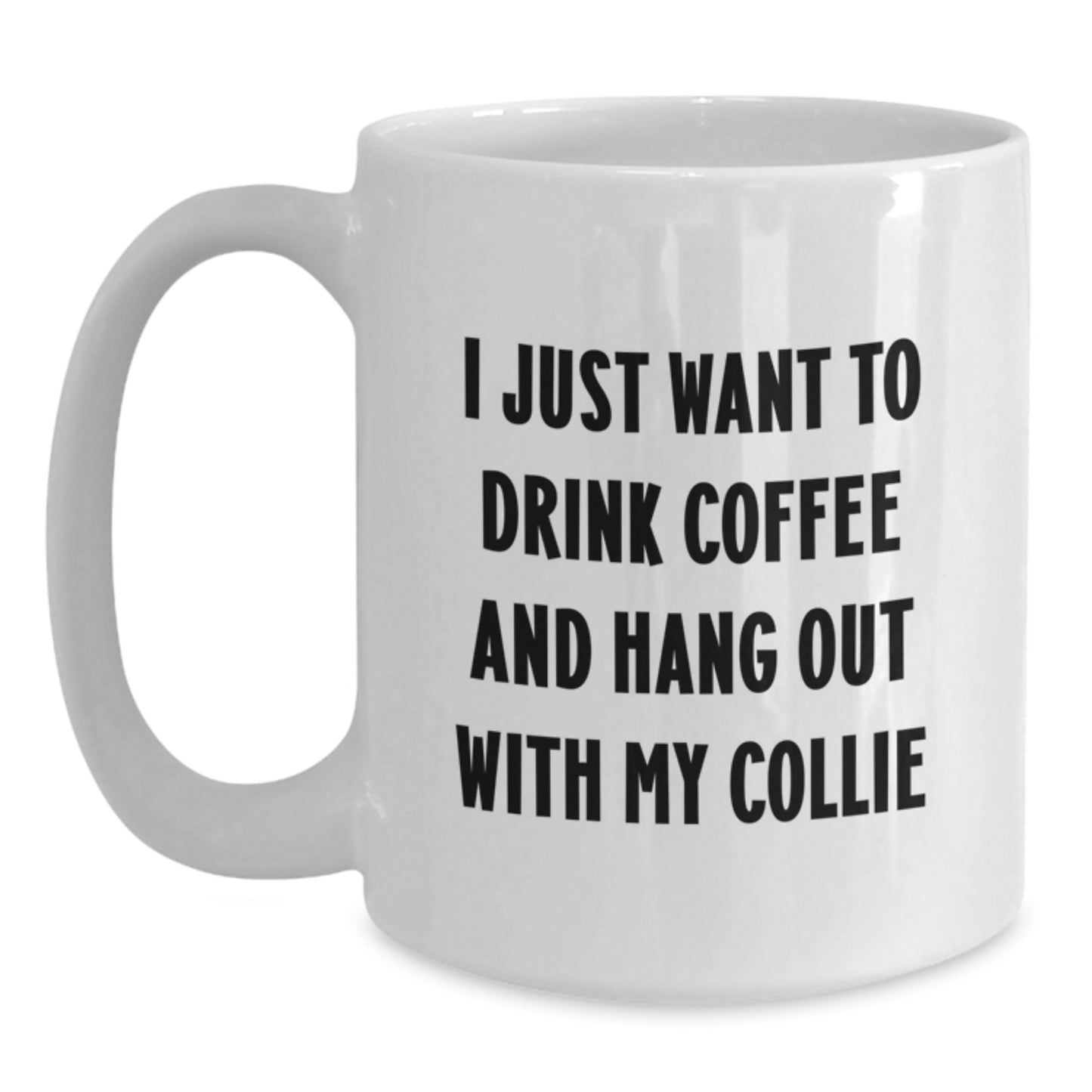 Funny Collie Dog Gifts, White Coffee Mug for Collie Dog Lovers - I Just Want To Drink Coffee And Hang Out With My Collie, Birthday Unique Gifts from Friends, Coworkers, Family - Main