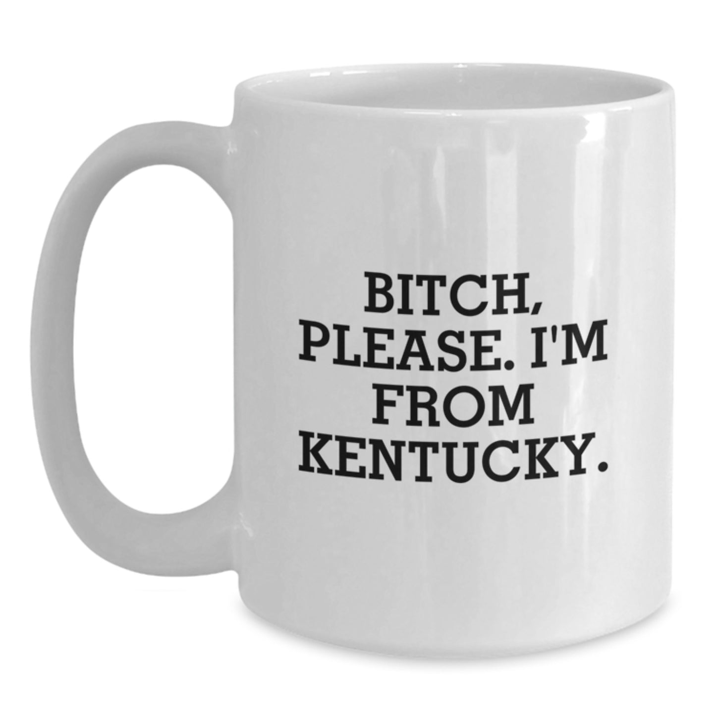 Funny Kentucky Gifts for Friends from Kentucky, 'B-tch, Please. I'm From Kentucky.' White Coffee Mug - Main