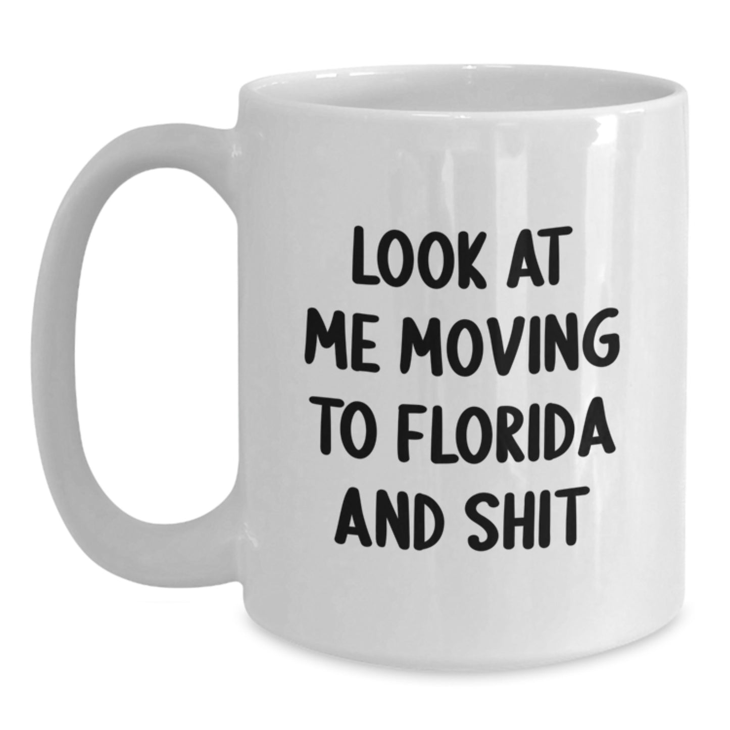 Florida Funny Gifts from Friends for Birthday, Look At Me Moving To Florida And Shit Quote White Coffee Mug, 11oz or 15oz Capacity, Ceramic, Microwave, and Dishwasher Safe - Main