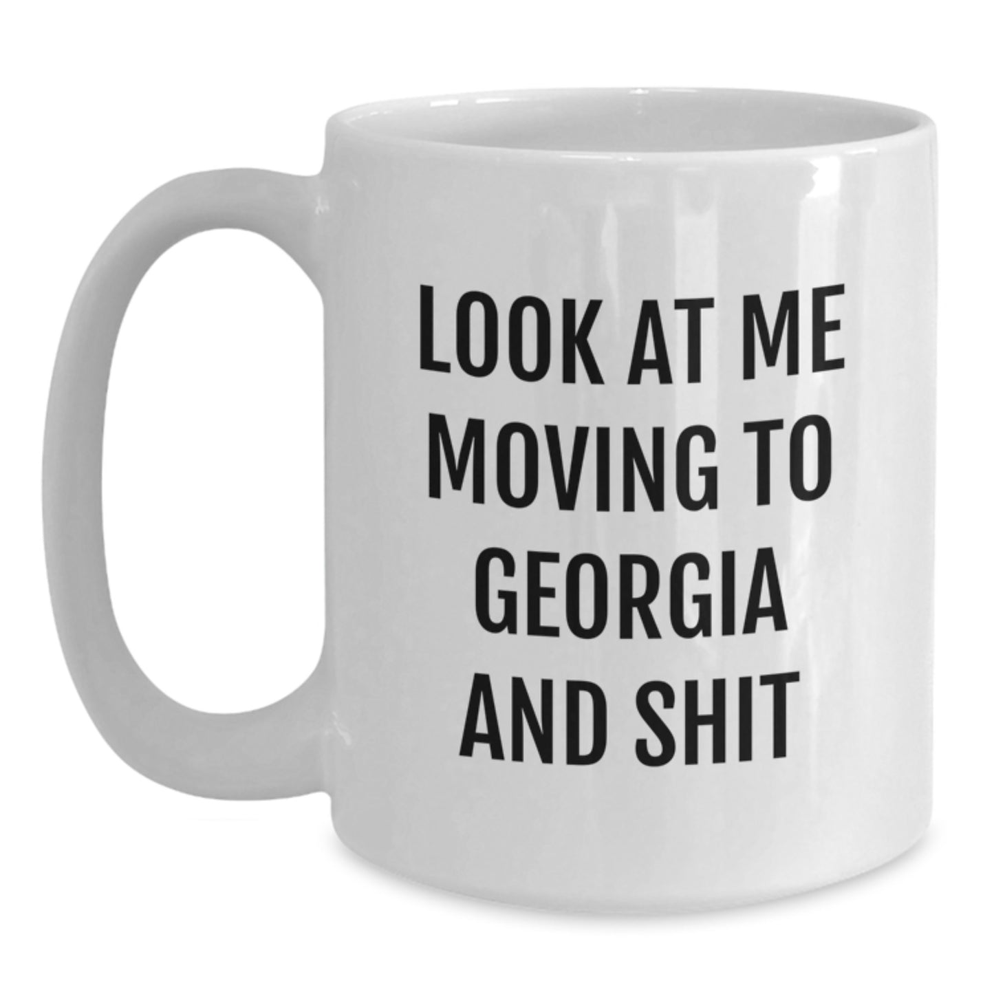 Georgia Gifts from Friends for Birthday - Funny 'Look At Me Moving To Georgia And Shit' White Coffee Mug, 11oz or 15oz, Ceramic, Microwave, Dishwasher Safe - Main