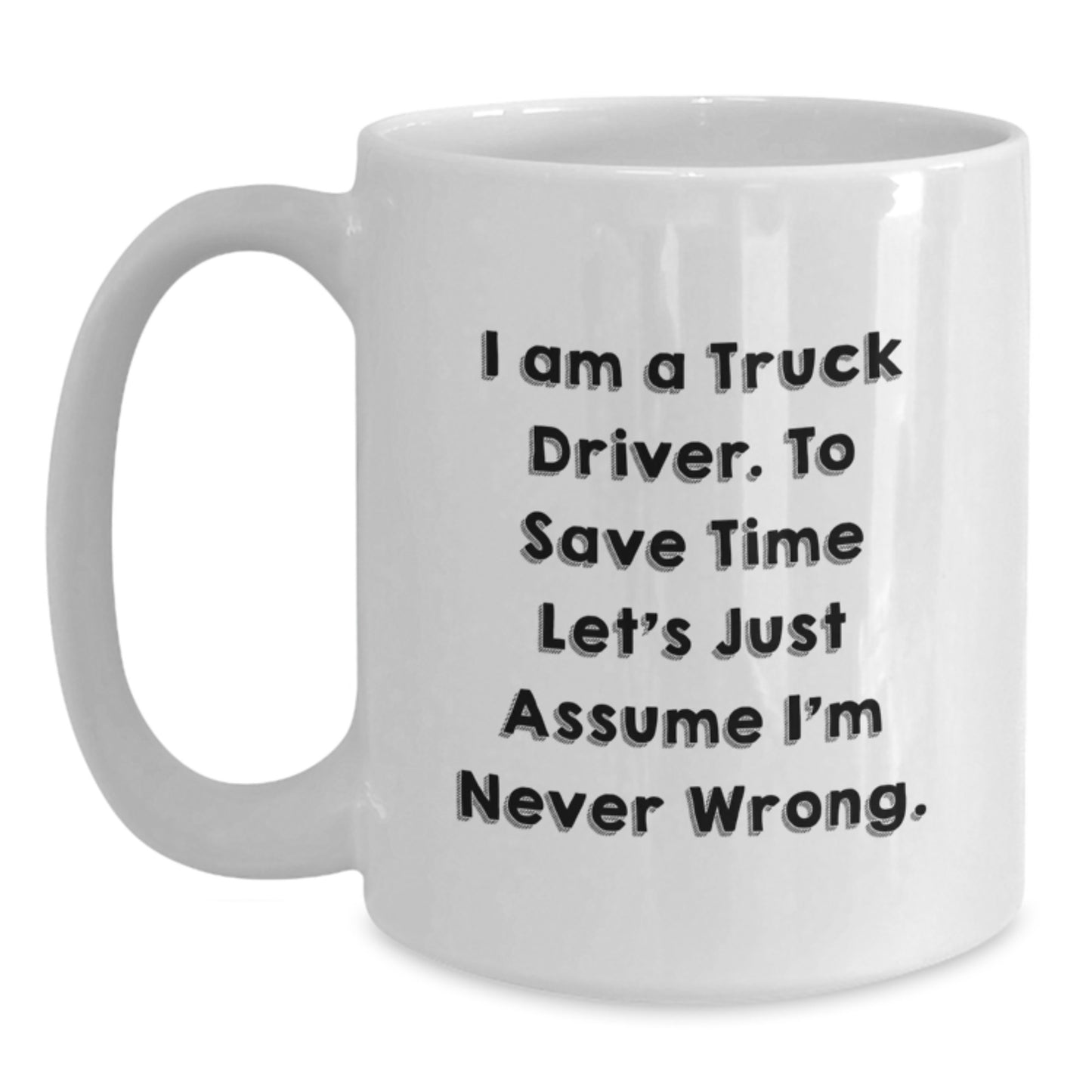 Truck Driver Humor Gifts from Friends - Funny White Coffee Mug - 'I'm Never Wrong' - Birthday Unique Gifts for Him - Main