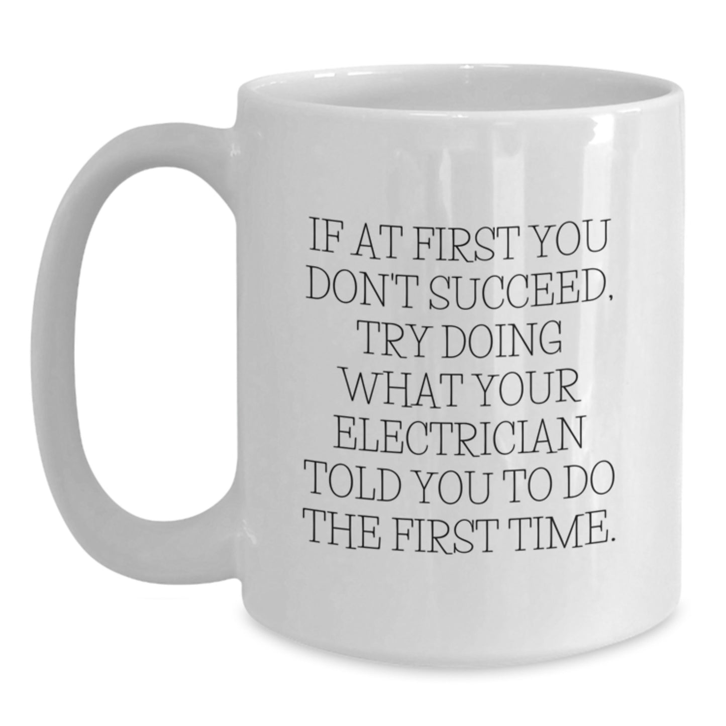 Funny Electrician Gifts, White Coffee Mug, Birthday Unique Gifts from Friends, Gifts for Electrician, 'If At First You Don't Succeed, Try Doing What Your Electrician Told You To Do The First Time' - Main