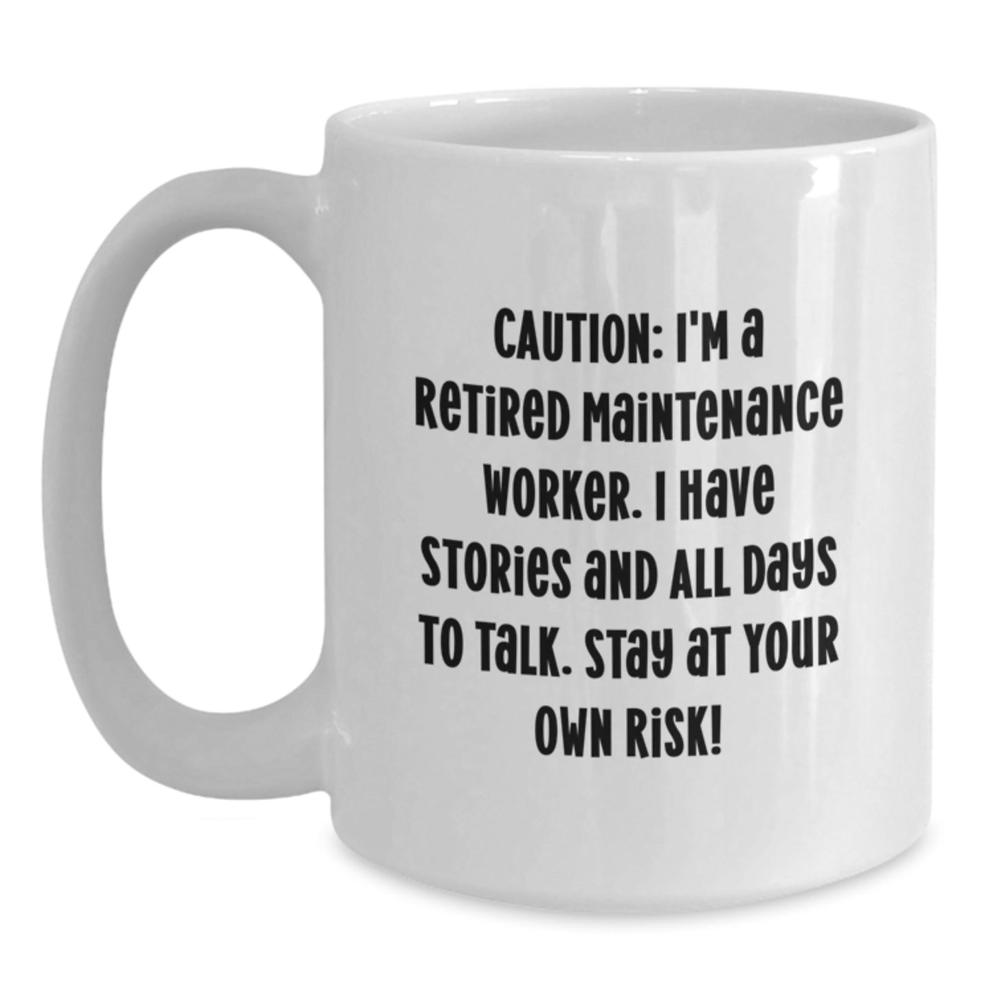 Funny Retirement Maintenance Worker Gifts from Friends for Graduation - White Coffee Mug - 'Caution: I'm A Retired Maintenance Worker. I Have Stories And All Days To Talk. Stay At Your Own Risk!' - Main