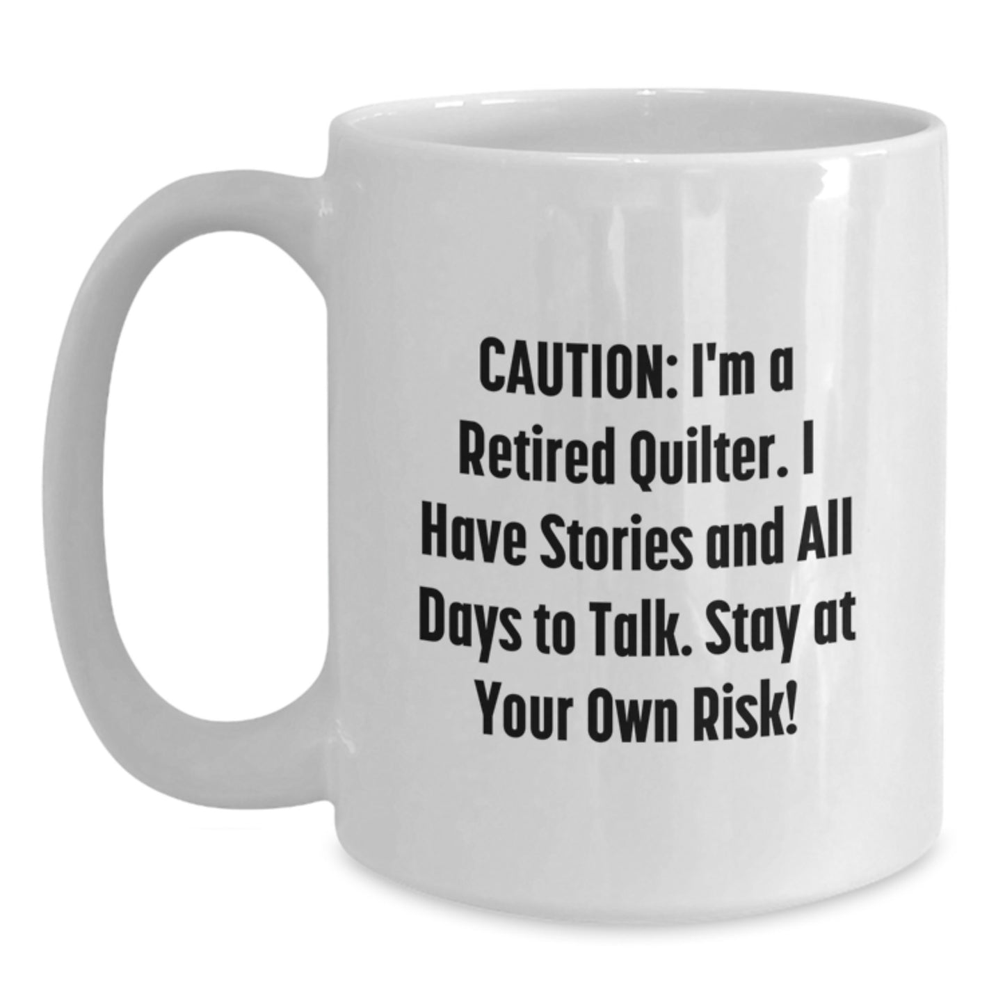 Quilter Gifts from Friends - Funny White Coffee Mug for Quilter, 'Caution: I'm A Retired Quilter... Stay At Your Own Risk!' - Graduation Unique Gifts for Her, Him, or Friends - Main