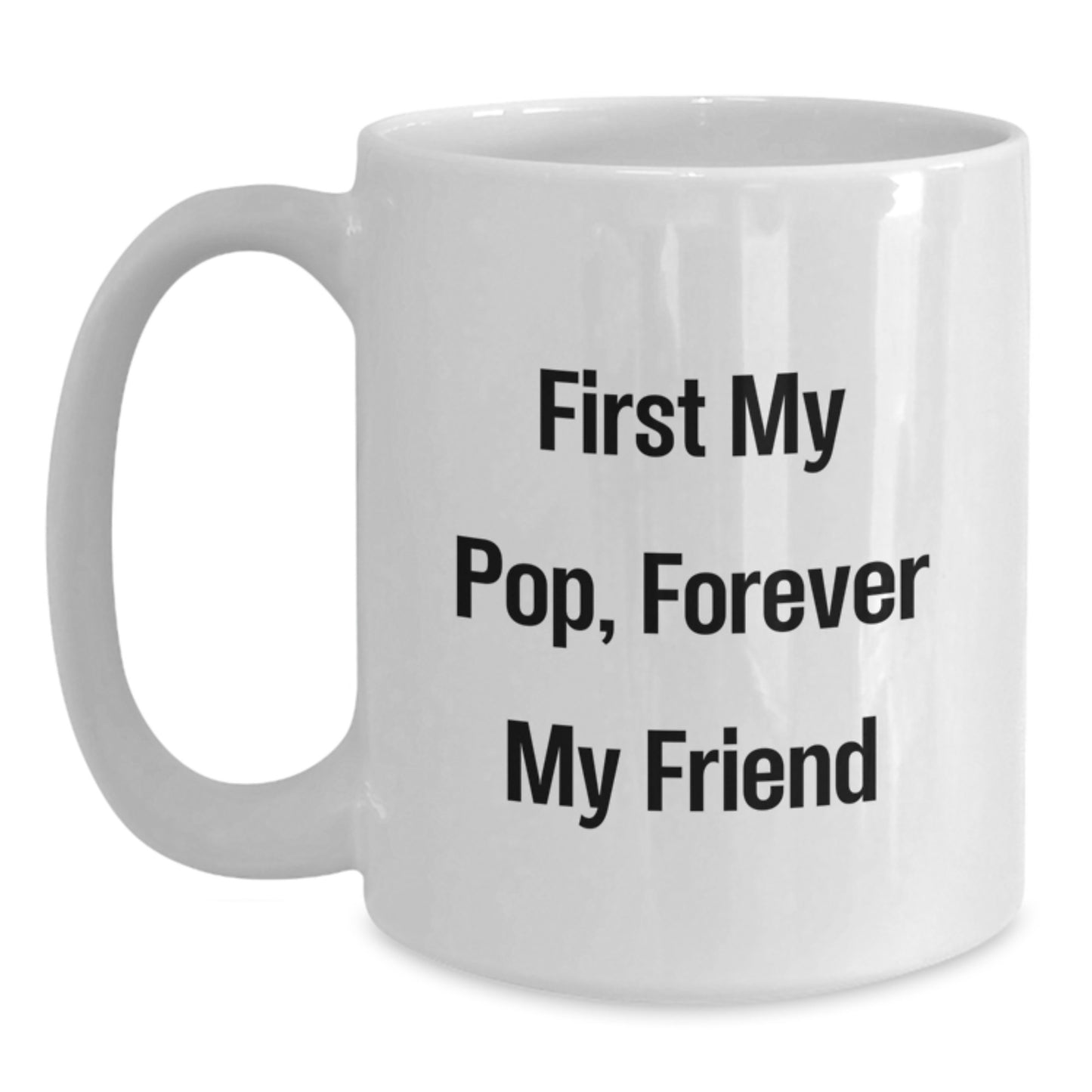 Funny Pop Gifts for Friends, White Coffee Mug with 'First My Pop, Forever My Friend' Quote, 11oz or 15oz Capacity, Microwave and Dishwasher Safe Gifts from Men to Pop - Main