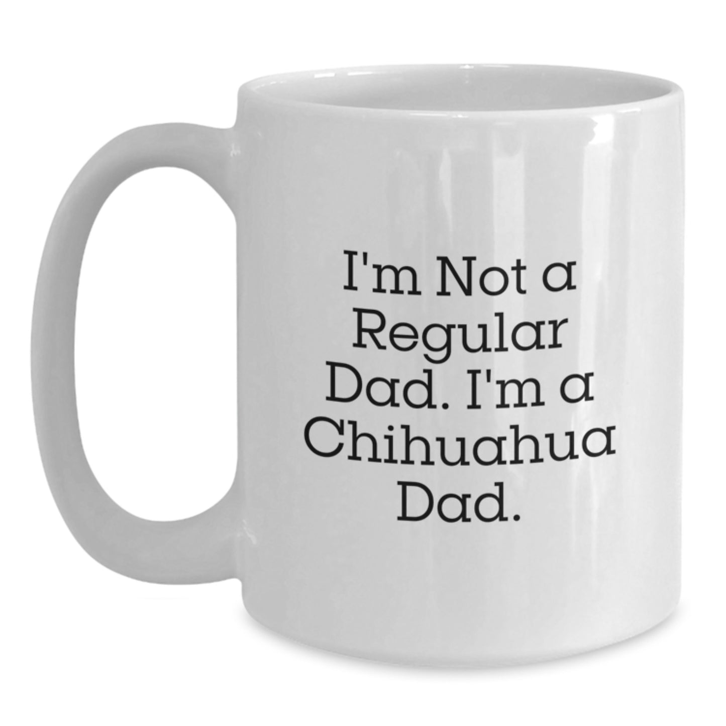 Chihuahua Dog Gifts, Funny Quote Coffee Mugs for Dad, White 11oz/15oz Ceramic Mug, Gifts from Men for Chihuahua Dog Lovers, Perfect Graduation Unique Gifts - Main