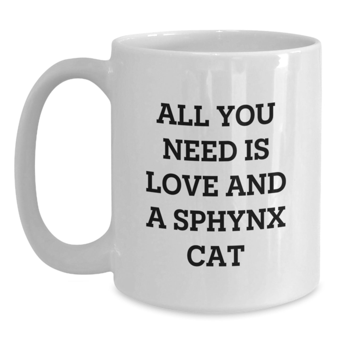 Sphynx Cat Lovers Gifts from Family for Graduation Unique White Coffee Mug, All You Need Is Love And A Sphynx Cat Quote, 11oz or 15oz - Main