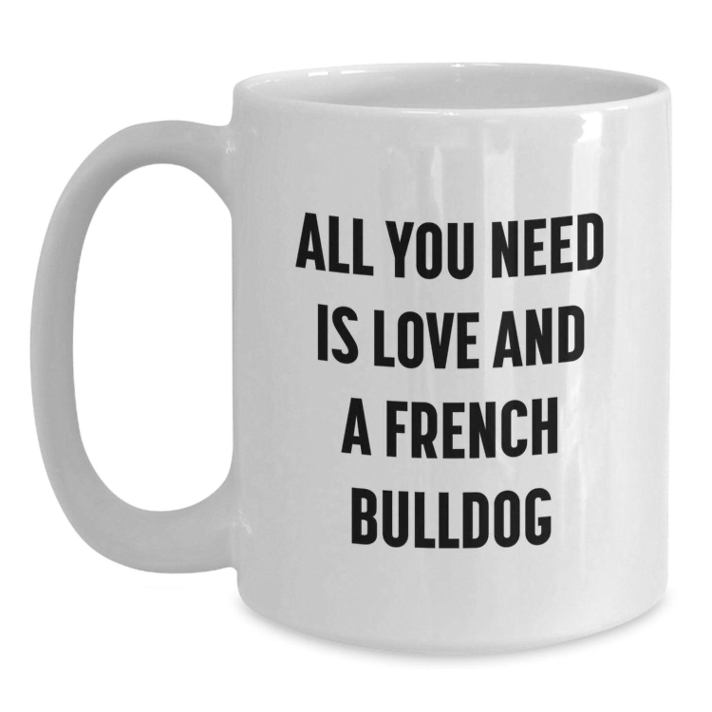 French Bulldog Love Gifts for Men, Women, Coworkers, or Family - All You Need is Love and a French Bulldog White Coffee Mug - Main