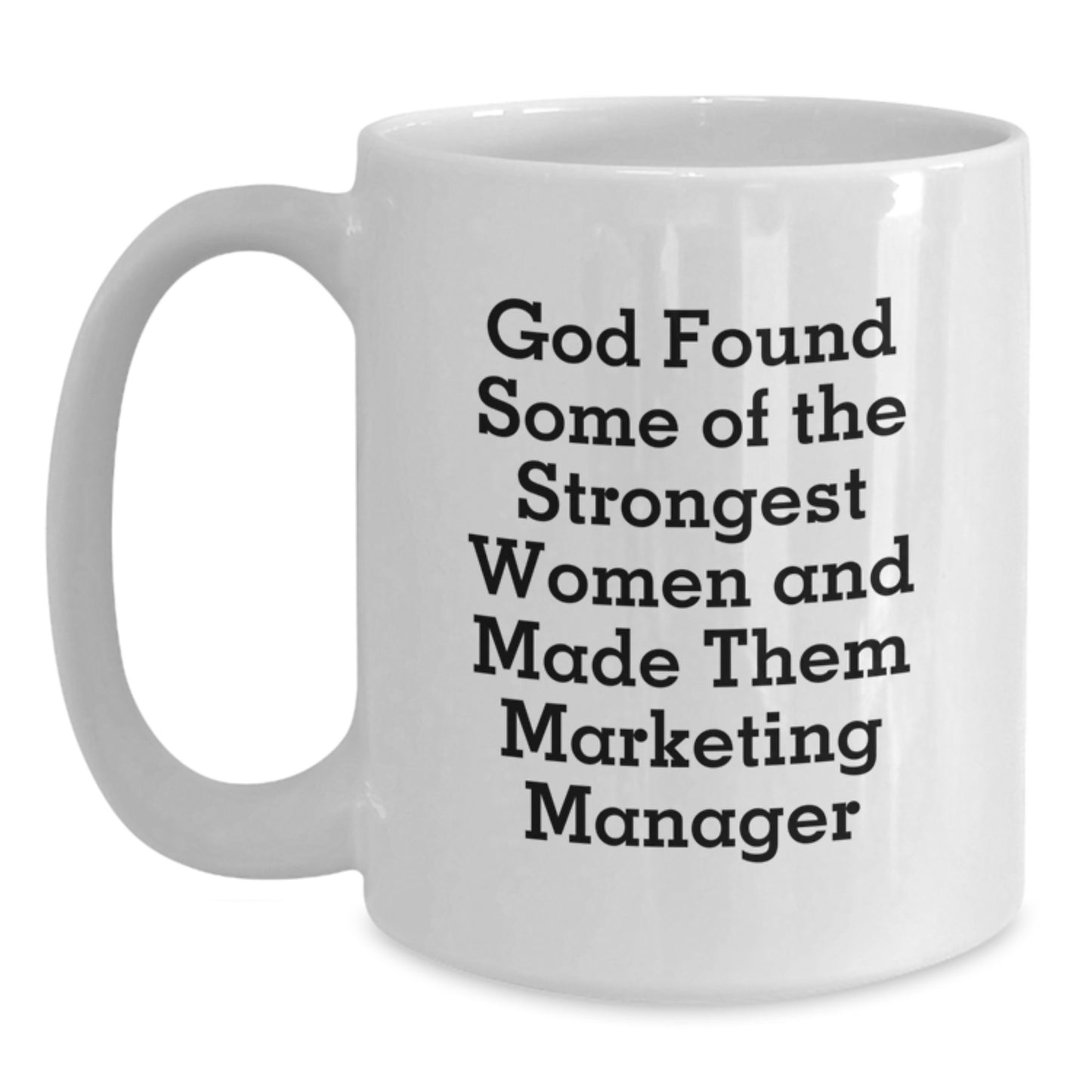 Funny Marketing Manager Gifts from Friends and Family - God Found Some Of The Strongest Women And Made Them Marketing Manager Quotes on White Coffee Mug for Graduation Unique Gifts - Main