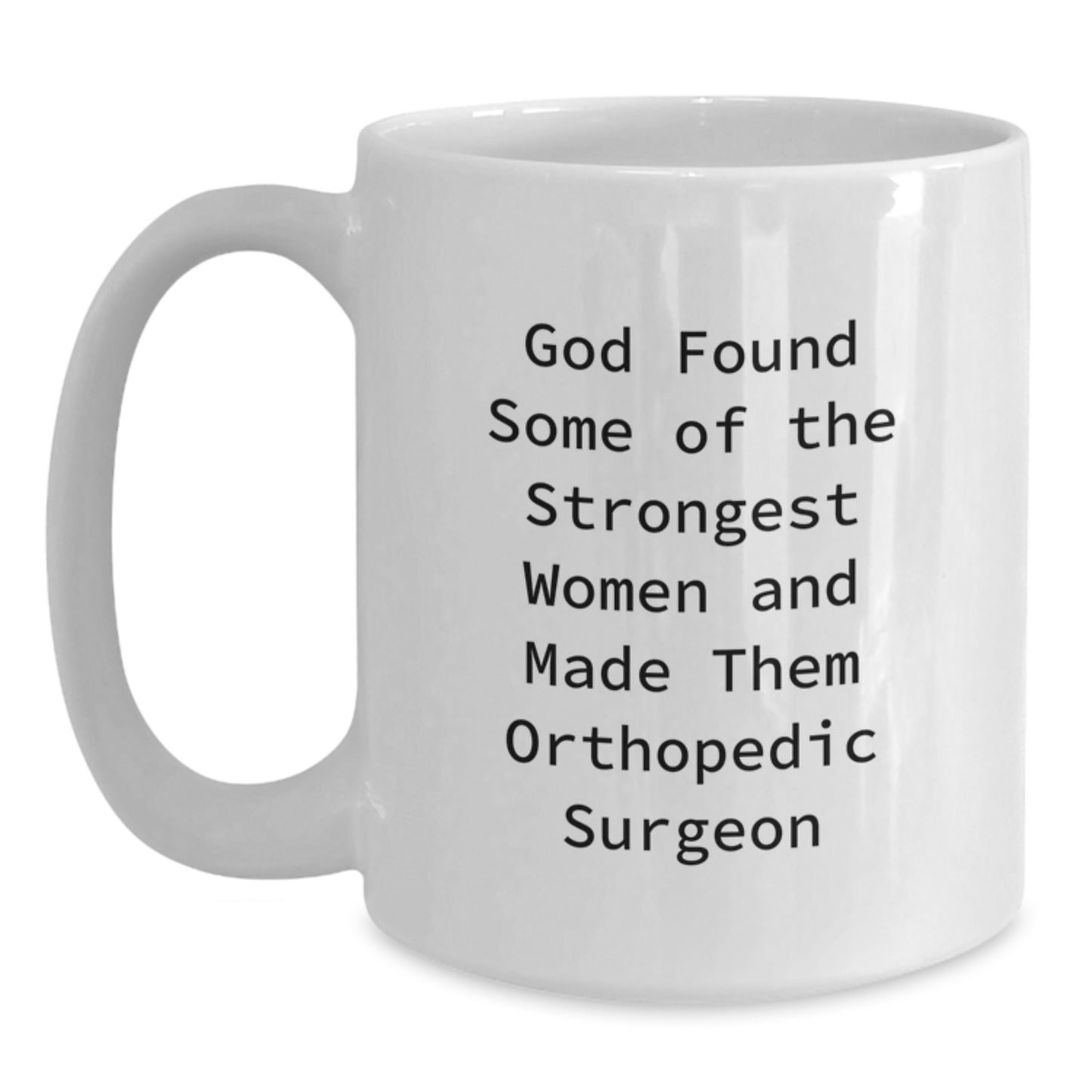 Orthopedic Surgeon Gifts, Funny White Coffee Mug for Women, God Found Some Of The Strongest Women And Made Them Orthopedic Surgeon, Graduation Unique Gifts from Family, Friends, or Coworkers - Main