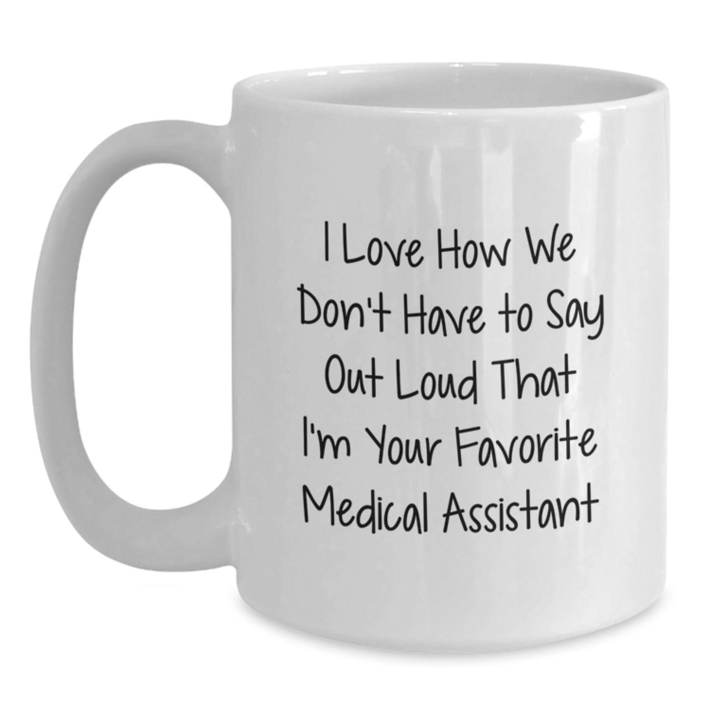 Funny Medical Assistant Gifts from Friends, Gifts for Medical Assistant, I Love How We Don't Have To Say Out Loud That I'm Your Favorite Medical Assistant, White Coffee Mug - Main