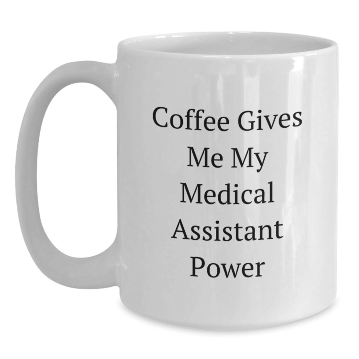Funny Medical Assistant Gifts from Friends for Birthday - Coffee Mug with 'Coffee Gives Me My Medical Assistant Power' Quote, White - 11oz or 15oz Capacity, Ceramic, Microwave, Dishwasher Safe - Main