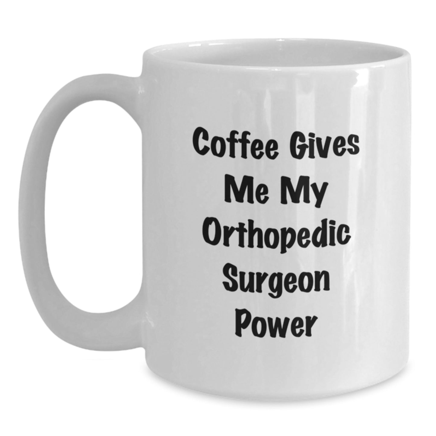 Orthopedic Surgeon Gifts, Funny Coffee Mug for Birthday, White Ceramic 11oz or 15oz, 'Coffee Gives Me My Orthopedic Surgeon Power' from Friends, Coworkers, Family - Main