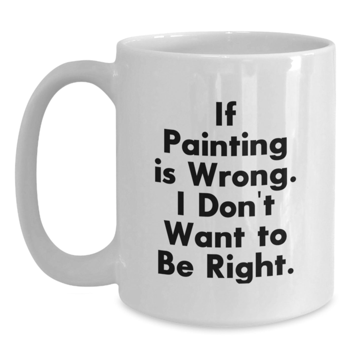 Funny Painting Quote Gifts from Friends for Painting Grads, Unique White Coffee Mug with Humor, 11oz or 15oz Capacity, Ceramic, Microwave and Dishwasher Safe - Main