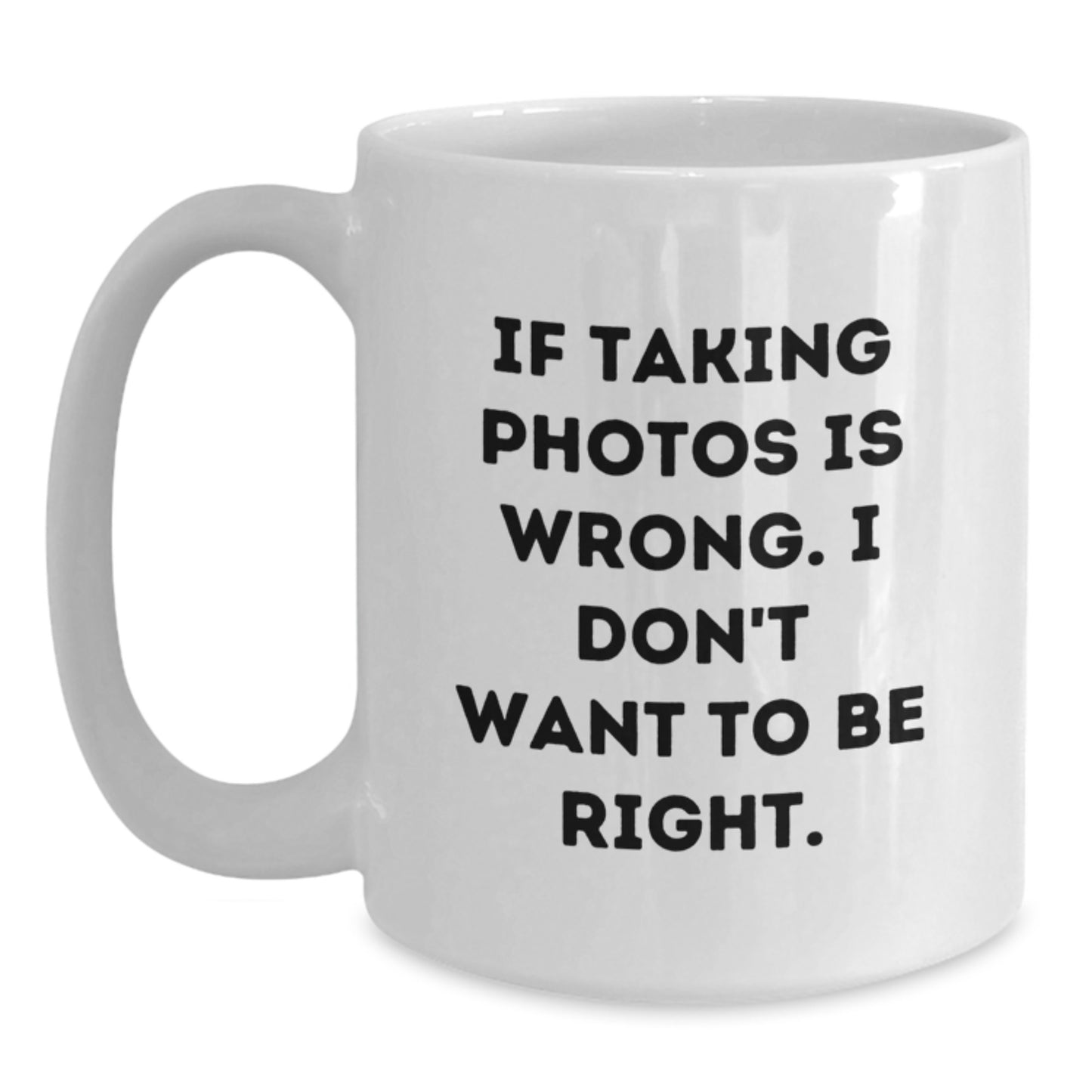 Funny Taking Photos Gifts for Men from Friends - White Coffee Mug, 'If Taking Photos Is Wrong. I Don't Want To Be Right.' - Graduation Unique Gifts - Main