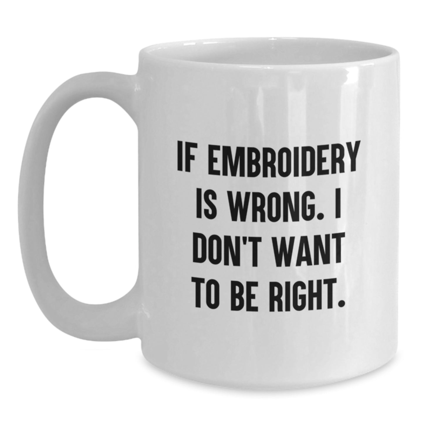 Funny Embroidery Gifts, White Coffee Mug for Graduation 'If Embroidery Is Wrong, I Don't Want To Be Right', Gifts from Family Friends Coworkers to Embroidery Lovers - Main