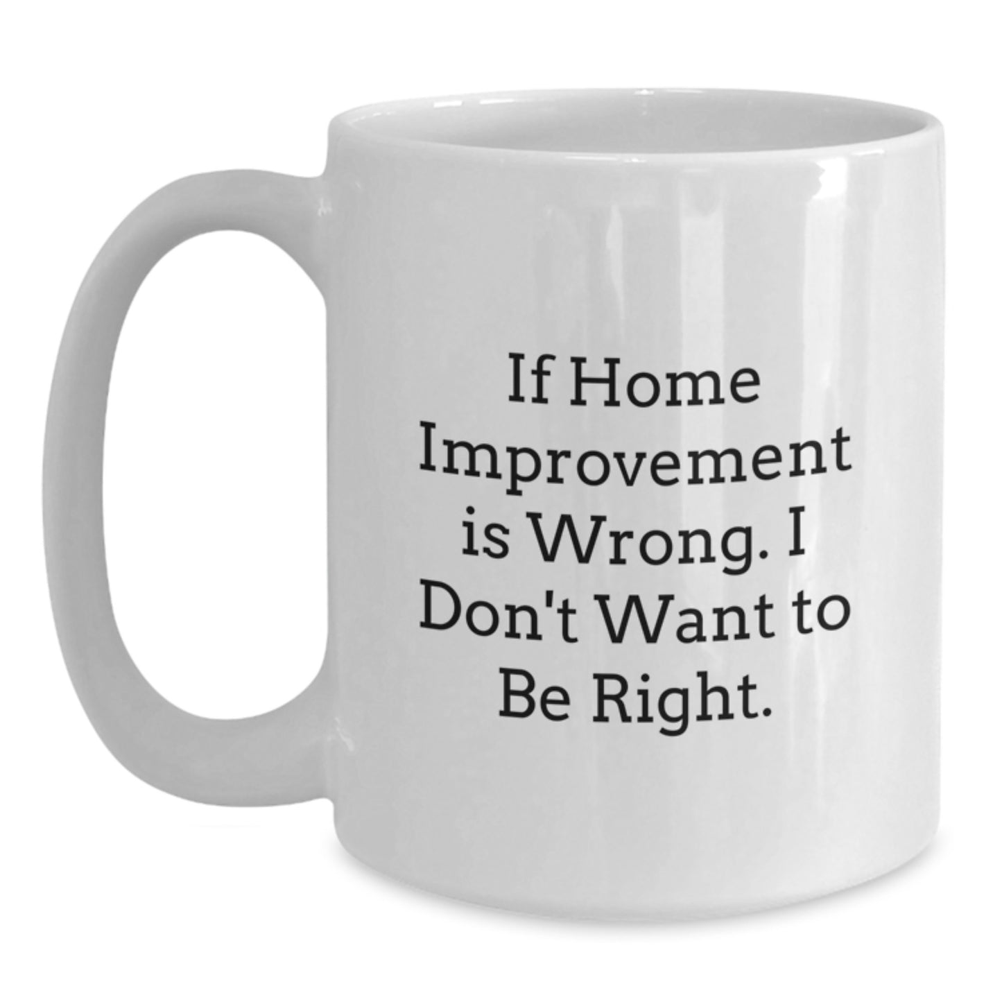 Home Improvement Humor Gifts from Friends, Funny White Coffee Mug for Men and Women, If Home Improvement Is Wrong, Unique Graduation Gifts - Main