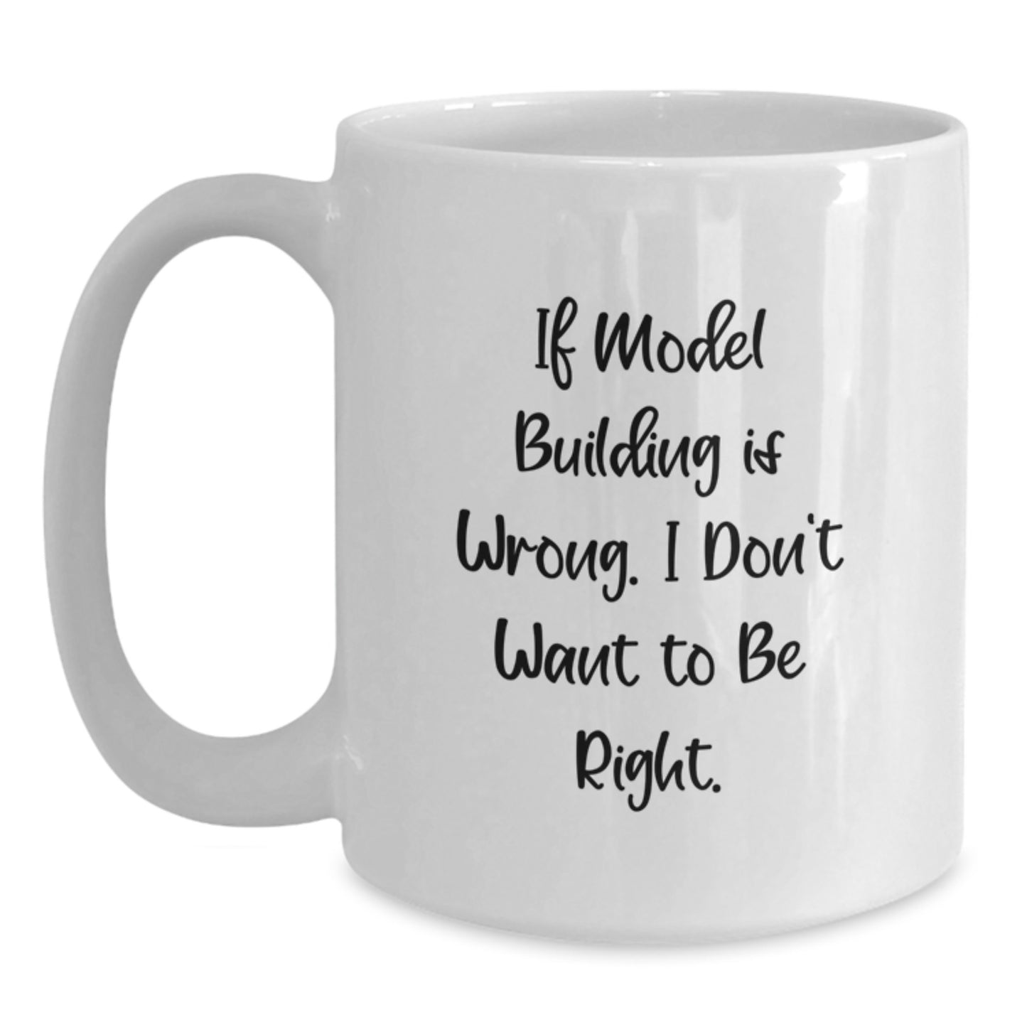 Funny Model Building Gifts for Graduates from Friends - White Coffee Mug with 'If Model Building Is Wrong. I Don't Want To Be Right.' Quote - Main
