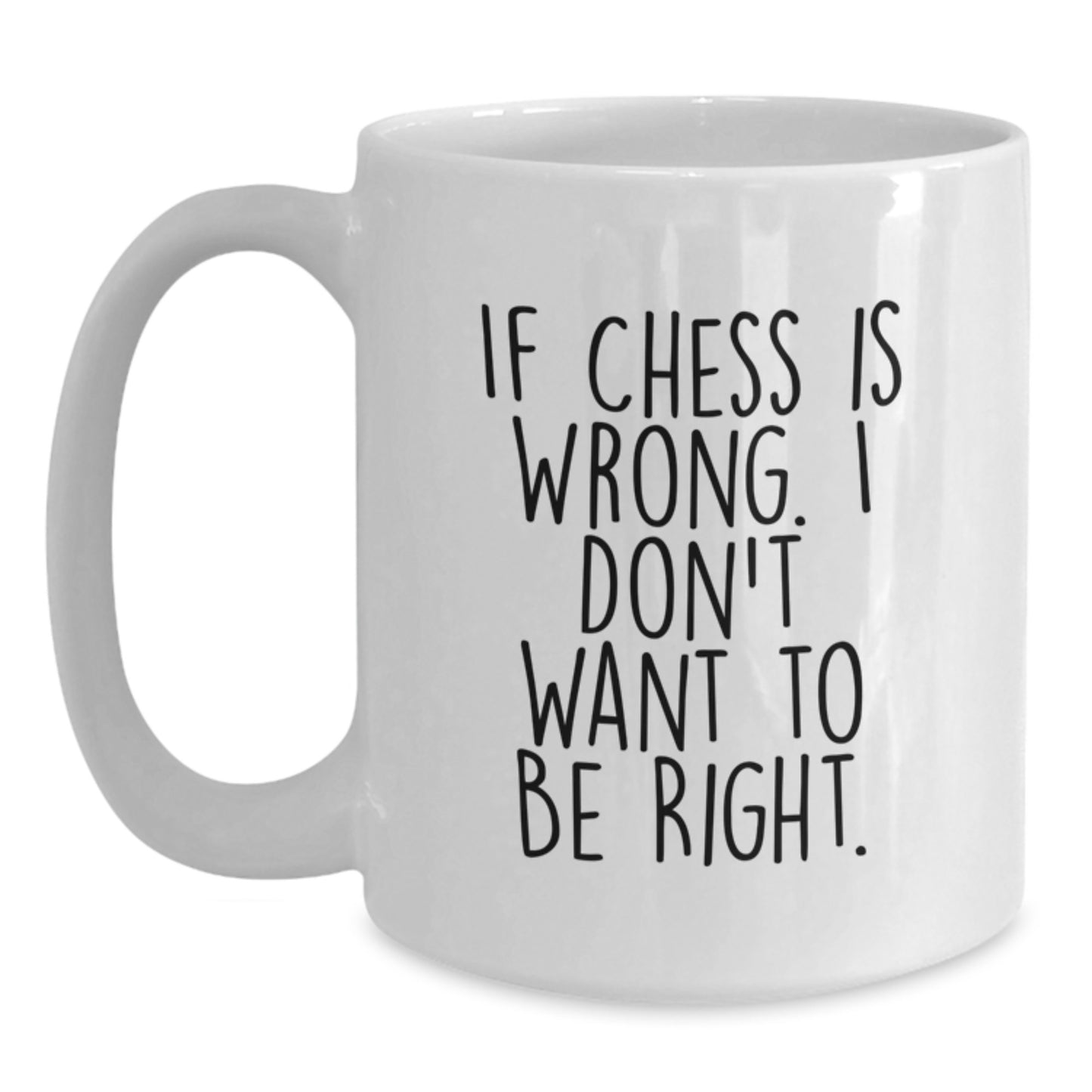 Funny Chess Quotes Gifts for Men, Women, and Friends - 'If Chess Is Wrong. I Don't Want To Be Right.' White Coffee Mug for Graduation, Unique Gifts from Family, Coworkers, or Friends - Main