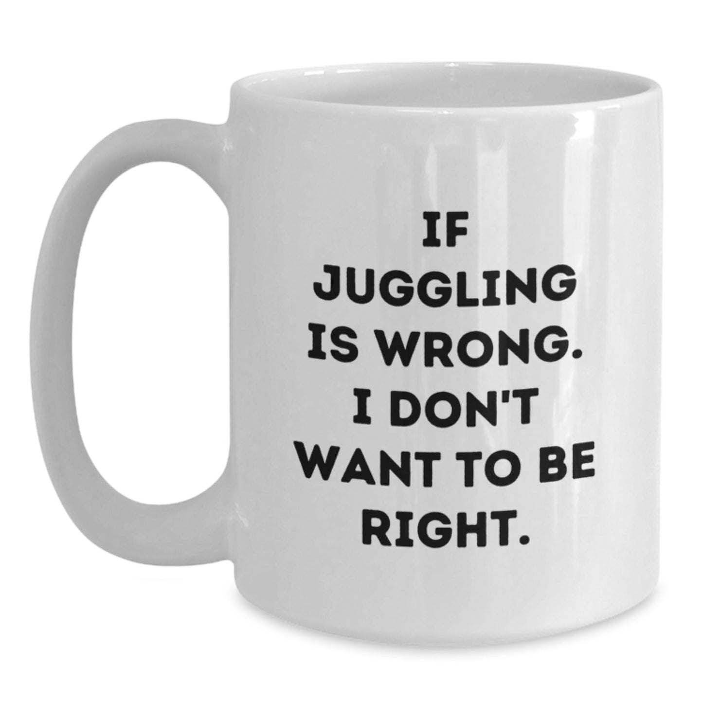 Juggling Gifts for Friends - Funny White Coffee Mug, Gifts from Friends, Inspirational Quotes for Men, Women, or Coworkers - Juggling Is Wrong, Gifts for Juggling Enthusiasts - Main
