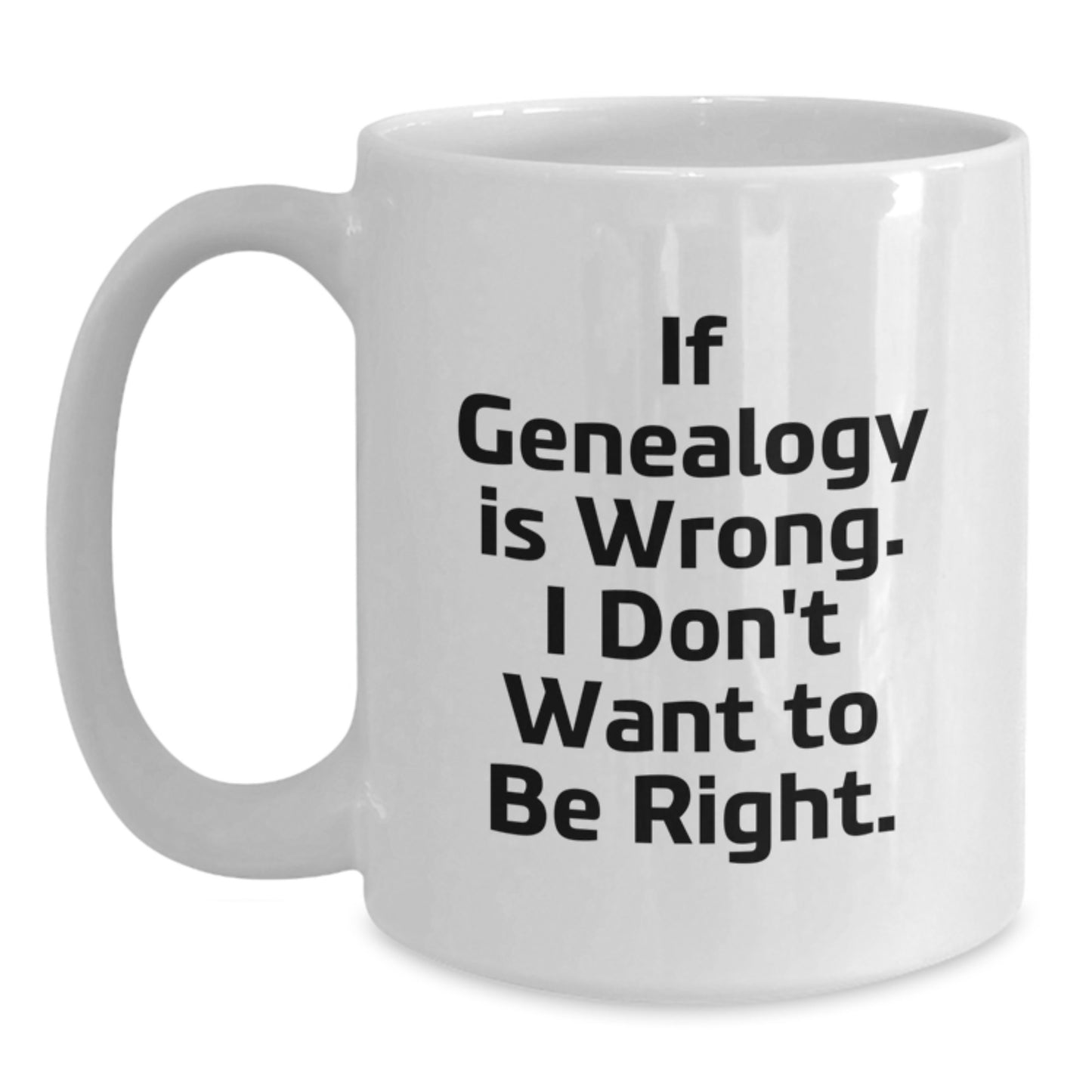 Genealogy Gifts for Men, Funny White Coffee Mug for Graduation, 'If Genealogy Is Wrong. I Don't Want To Be Right.' Gifts from Men to Family - Main