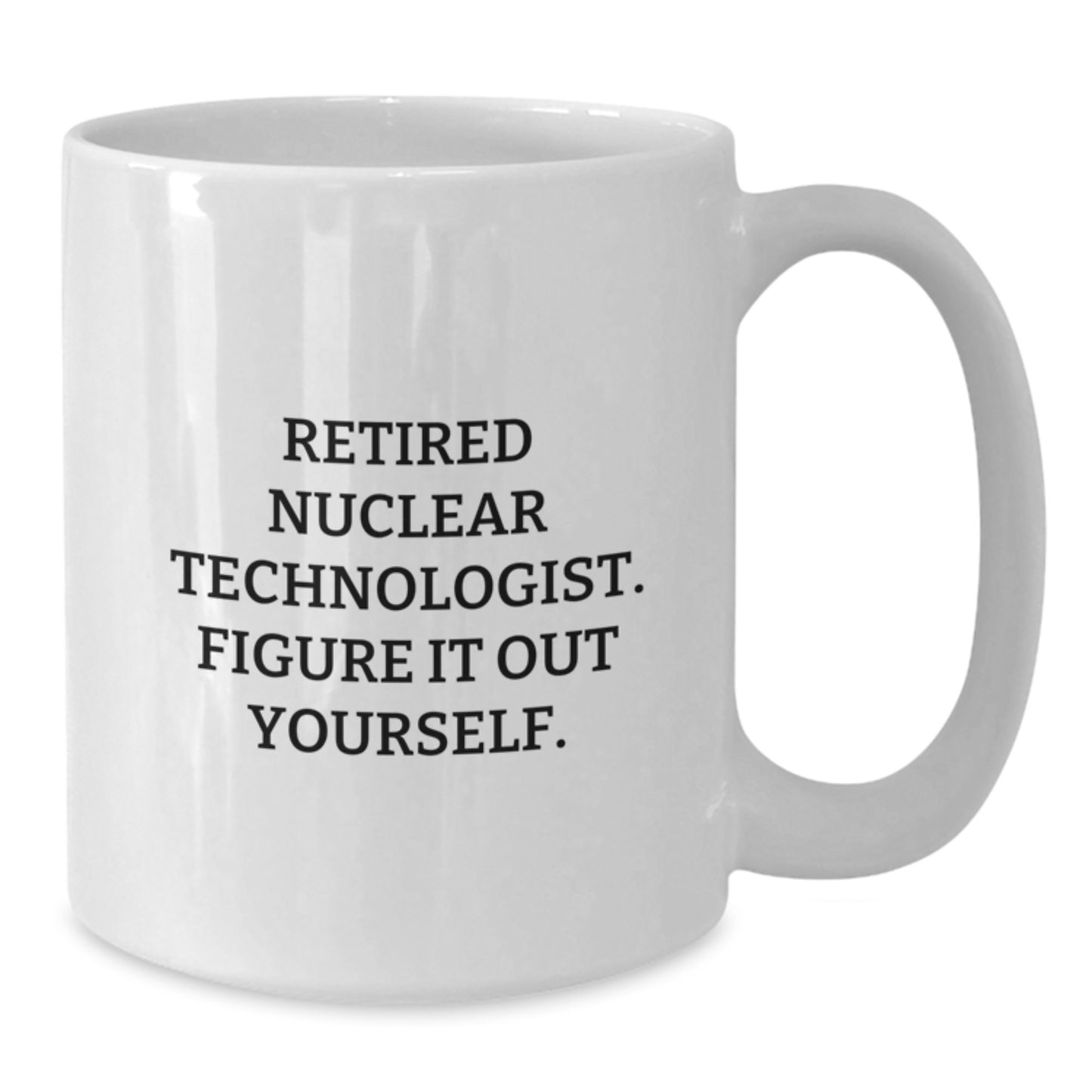 Nuclear Technologist Gifts Funny Quote White Coffee Mug, Gifts from Family to Nuclear Technologist, Graduation Unique Gifts for Nuclear Technologist, 'Figure It Out Yourself' White Coffee Mug - Additional