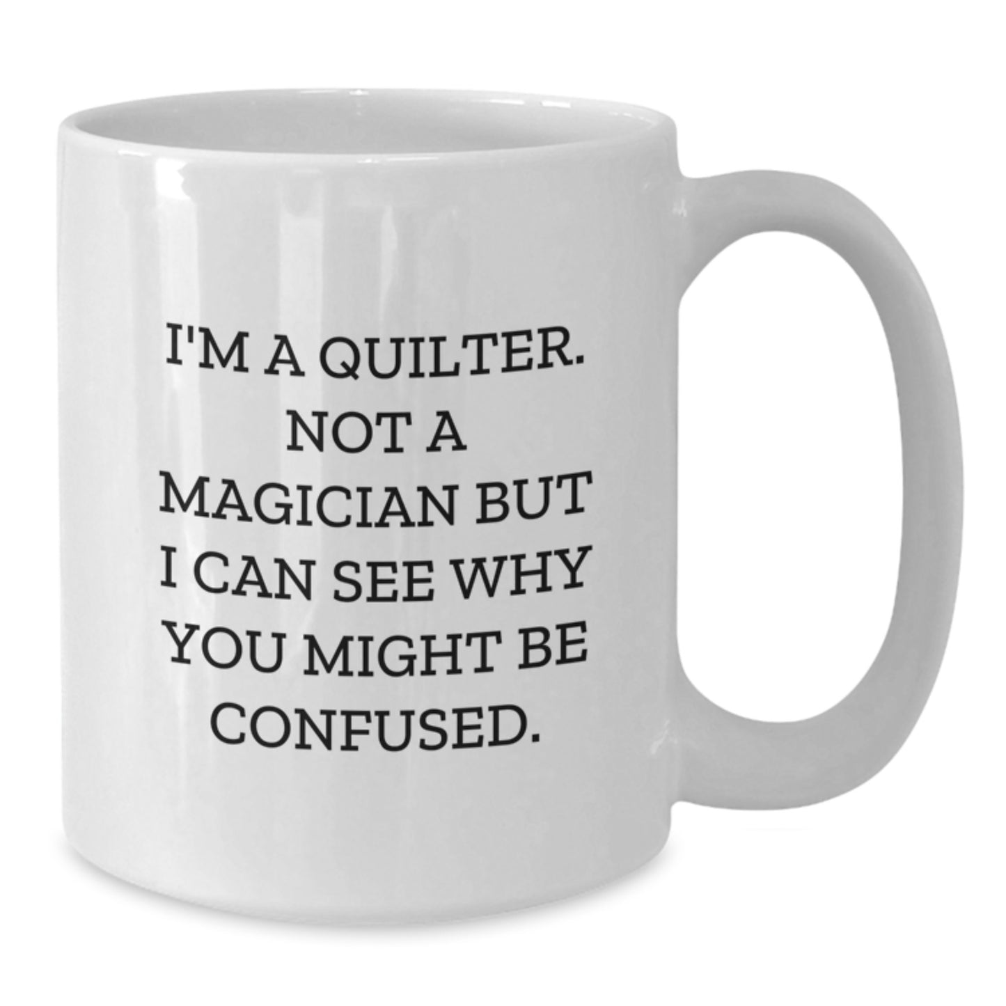 Quilter Gifts from Friends - Inspirational White Coffee Mug for Graduation, 'I'm A Quilter. Not A Magician...' - Additional