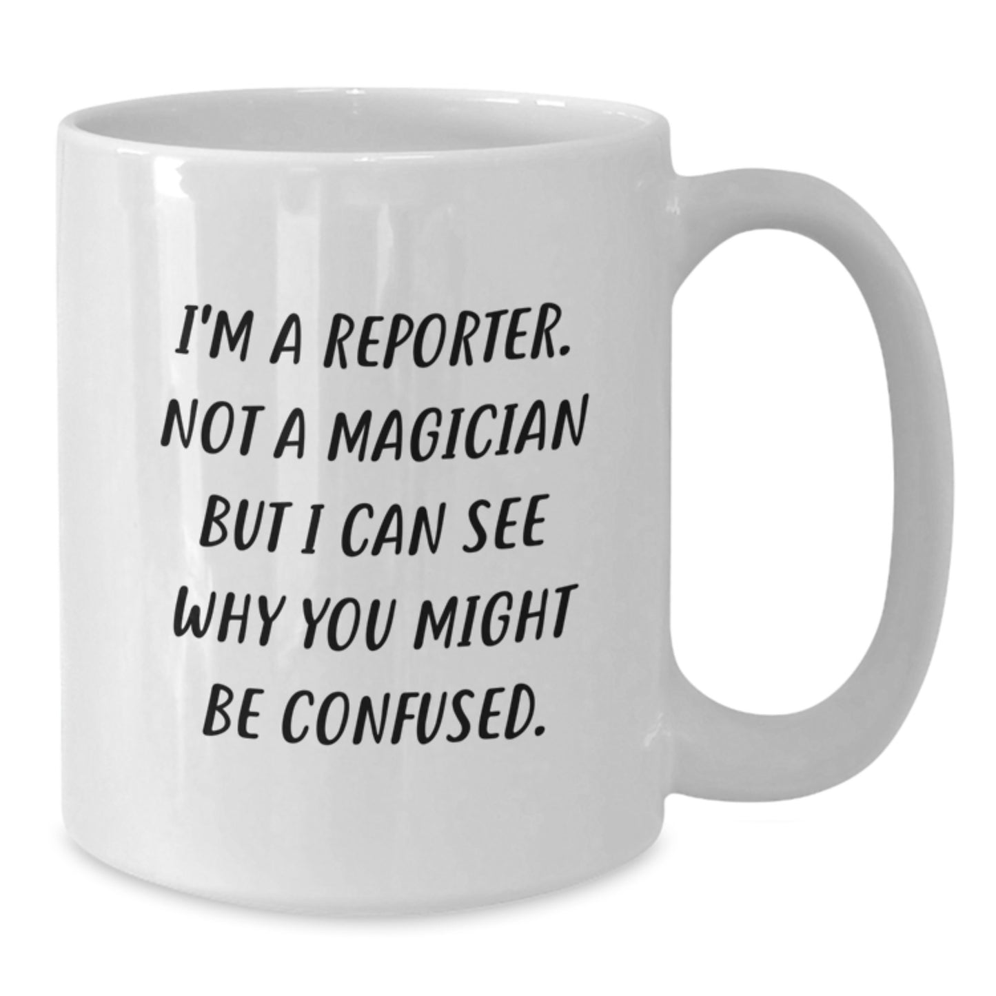 Funny Reporter Gift, I'm A Reporter. Not A Magician But I Can See Why You Might Be Confused., Graduation Gifts from Friends to Reporter - Additional