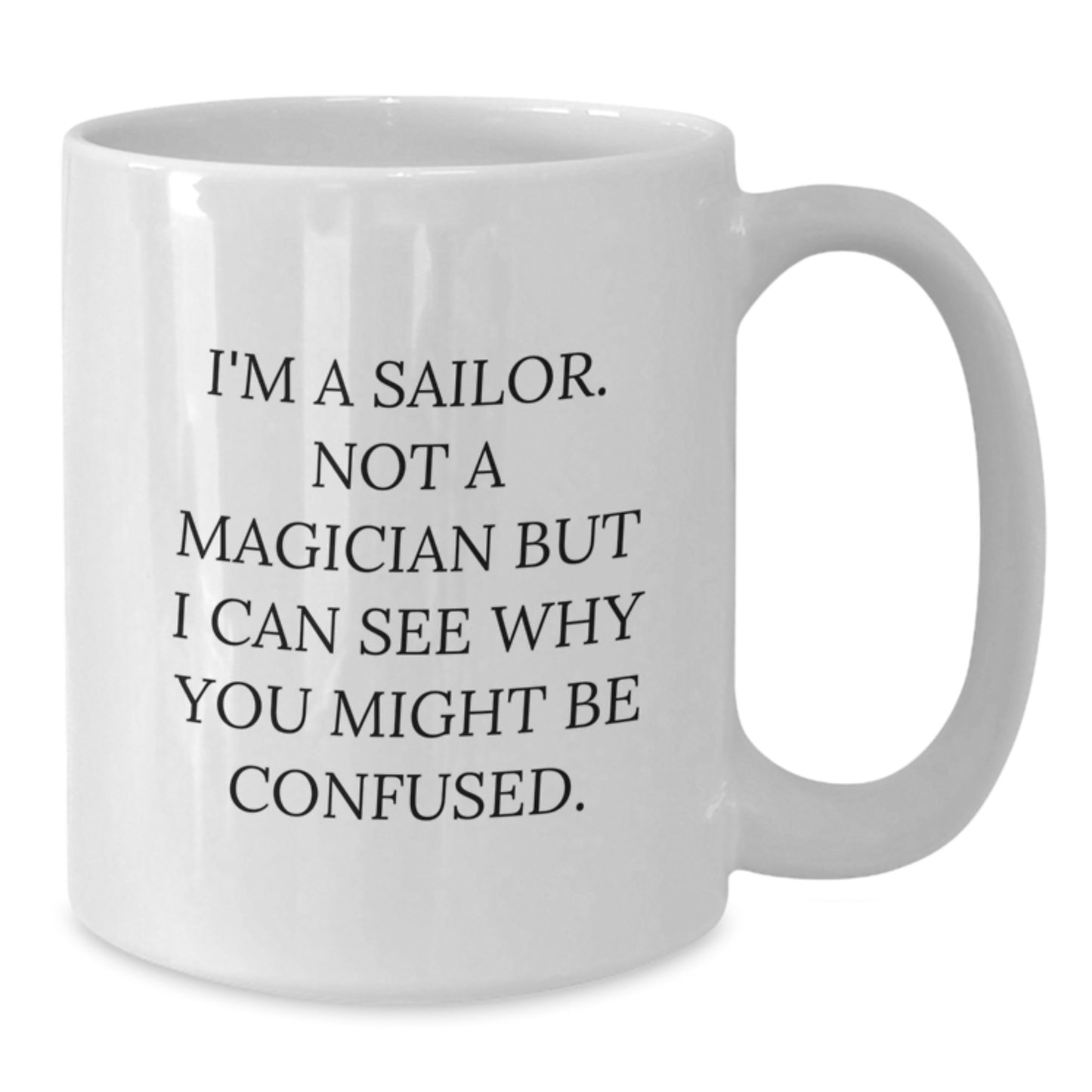 Funny Sailor Graduation Gifts from Friends for Him or Her - I'm A Sailor. Not A Magician But I Can See Why You Might Be Confused. White Coffee Mug - Additional