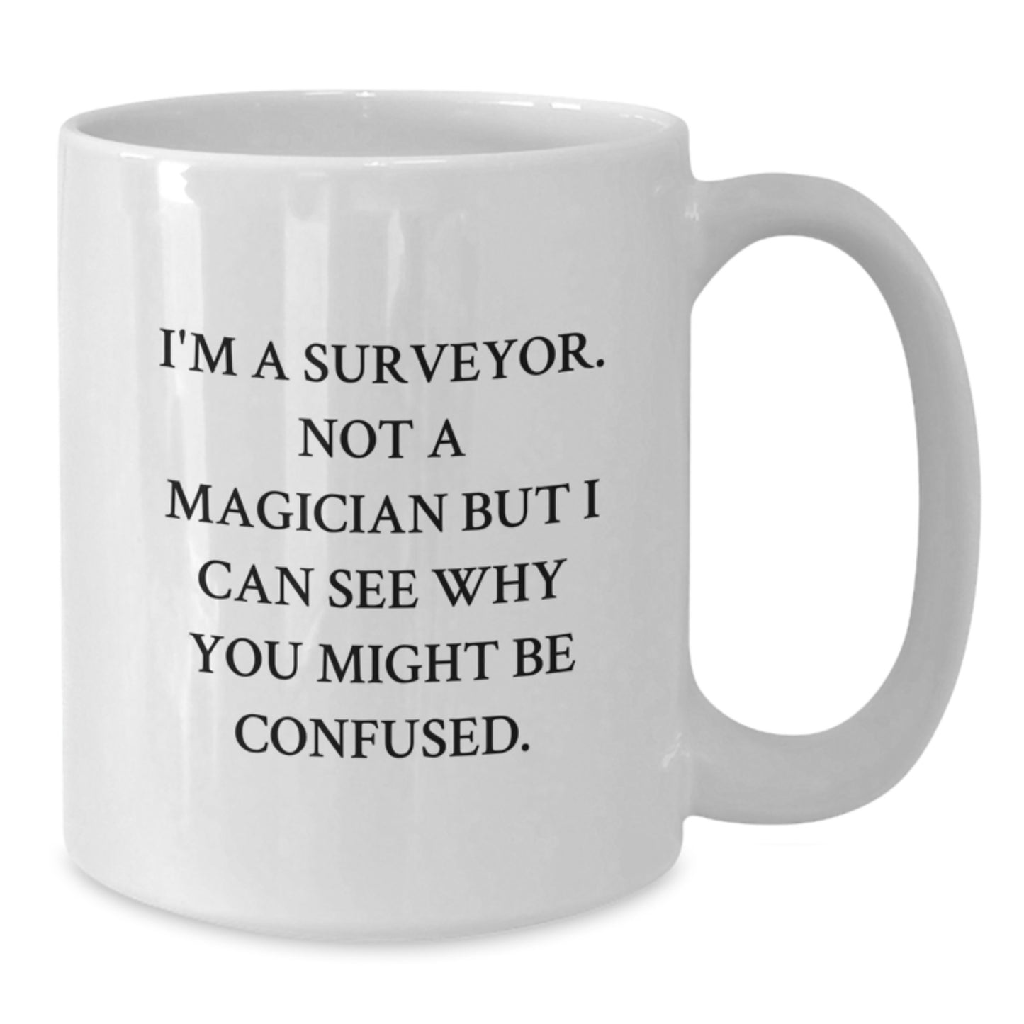 Funny Surveyor Gift, White Coffee Mug for Birthday, 'I'm A Surveyor. Not A Magician But I Can See Why You Might Be Confused.' from Friends to Family - Additional