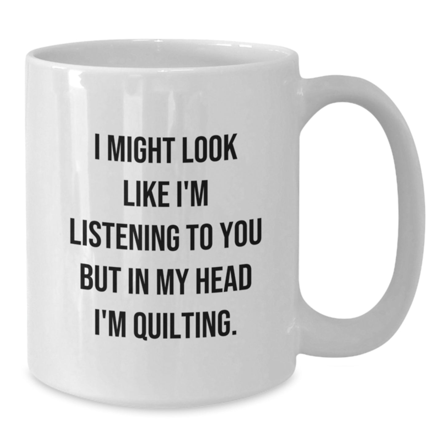 Quilting Enthusiasts Gifts from Friends for a Quilting Birthday, Funny White Coffee Mug with 'I Might Look Like I'm Listening...' - Additional
