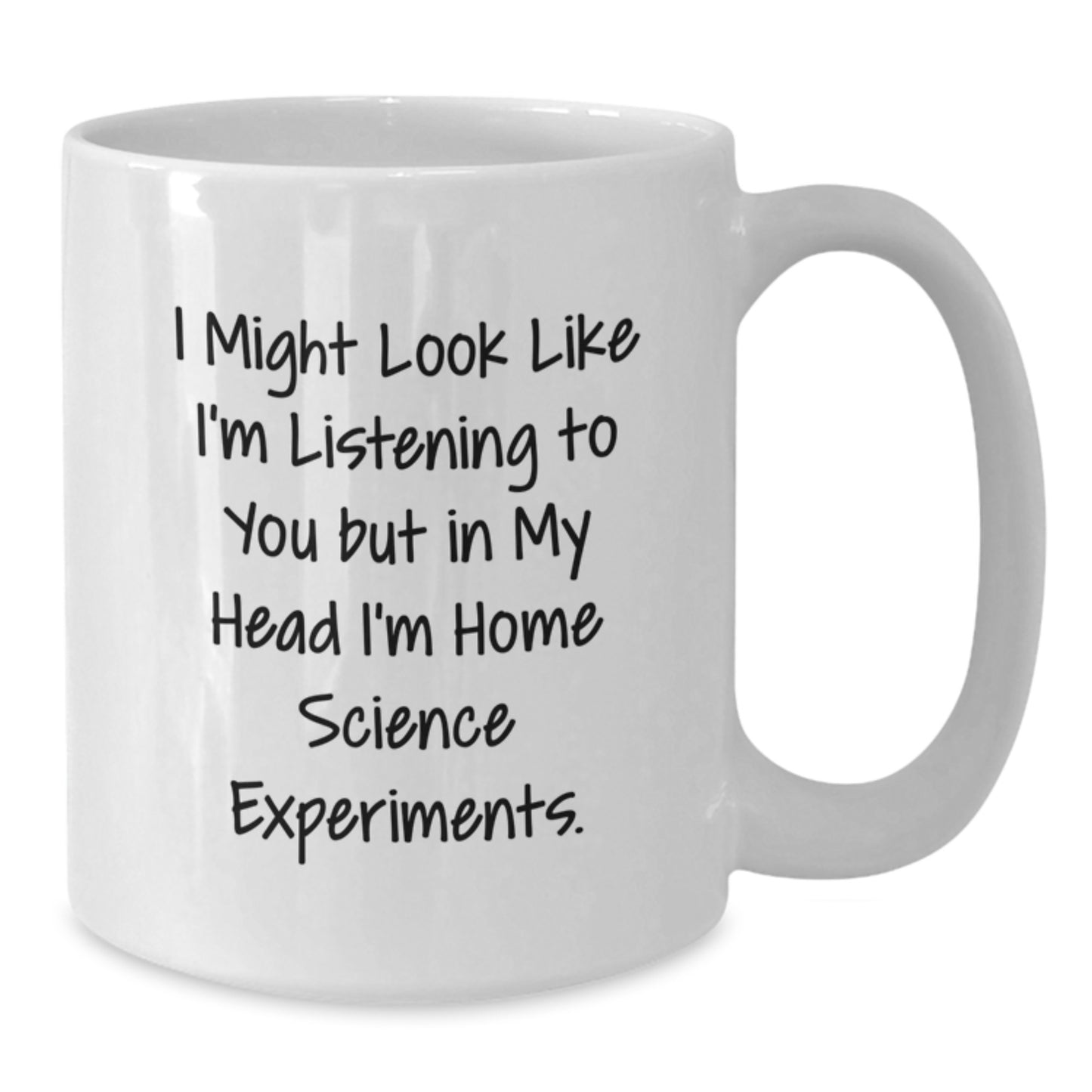 Home Science Experiments Funny Gifts From Friends for Birthday, White Coffee Mug, I Might Look Like I'm Listening To You But In My Head I'm Home Science Experiments. - Additional
