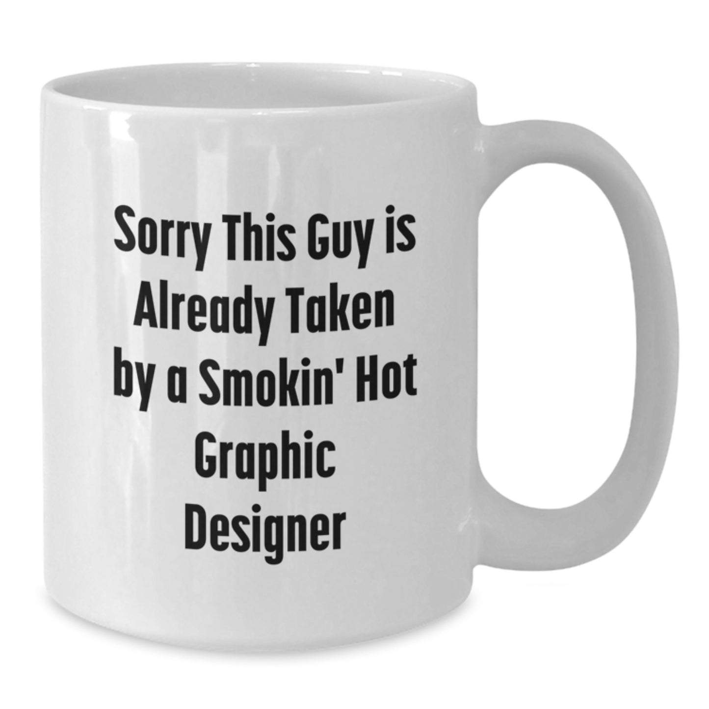 Graphic Designer Gifts from Friends White Coffee Mug Sorry This Guy Is Already Taken By A Smokin' Hot Graphic Designer Graduation Unique Gifts - Additional