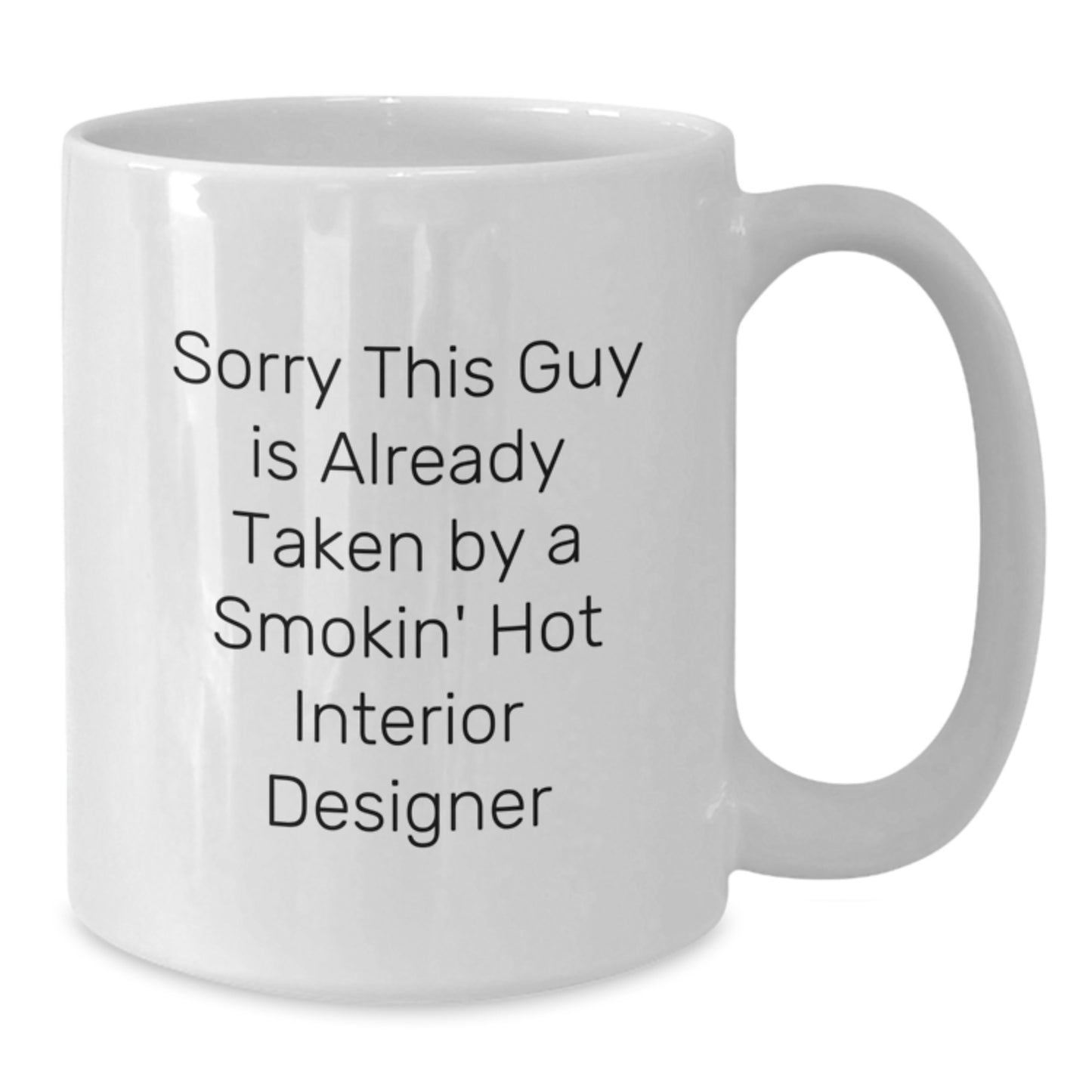 Funny Interior Designer Gifts from Friends for Graduation, Sorry This Guy Is Already Taken By A Smokin' Hot Interior Designer Quote on White Coffee Mug, 11oz or 15oz - Additional