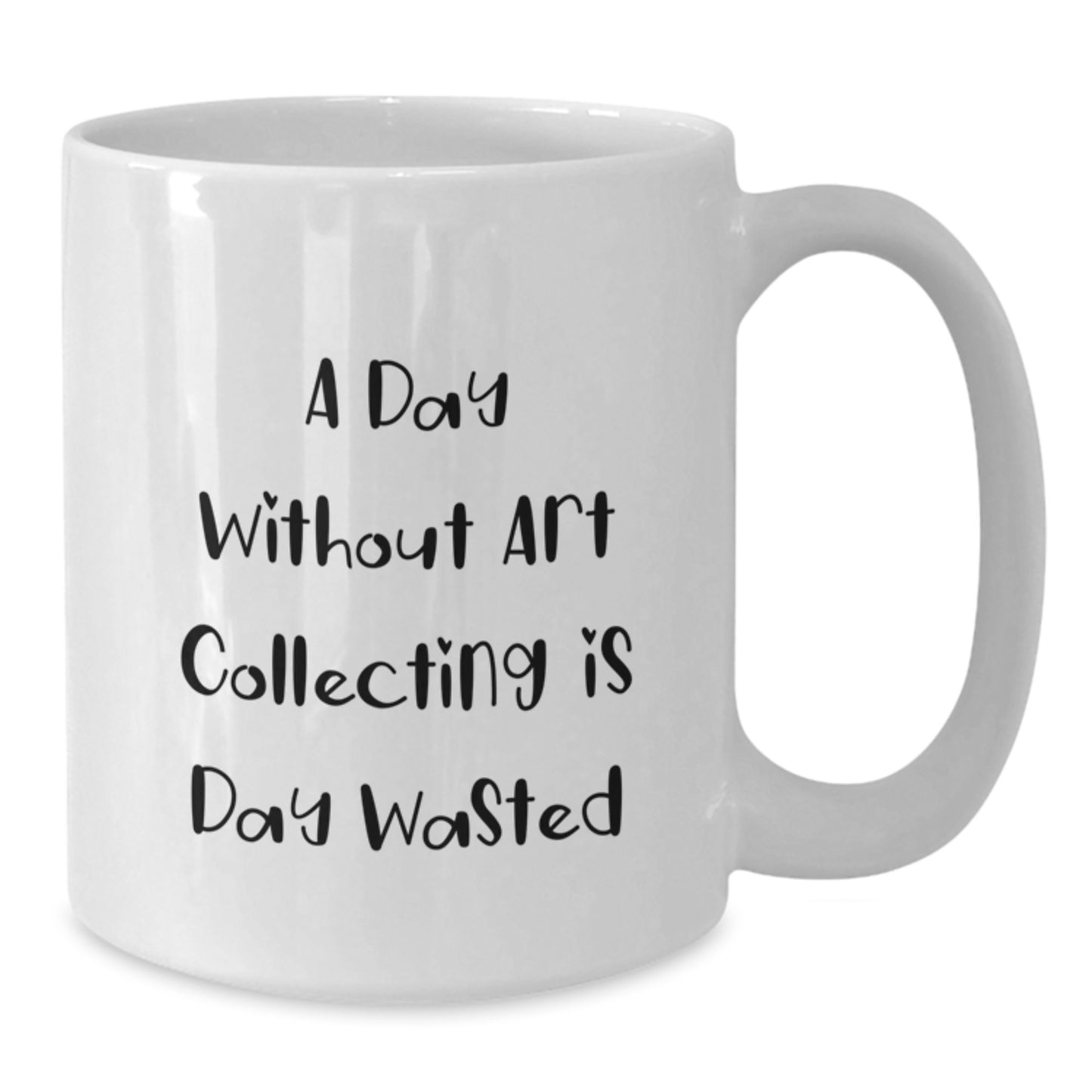 Funny Art Collecting Gifts, 'A Day Without Art Collecting Is Day Wasted', White Coffee Mug for Birthday Unique Gifts from Friends, Coworkers, or Family - Additional