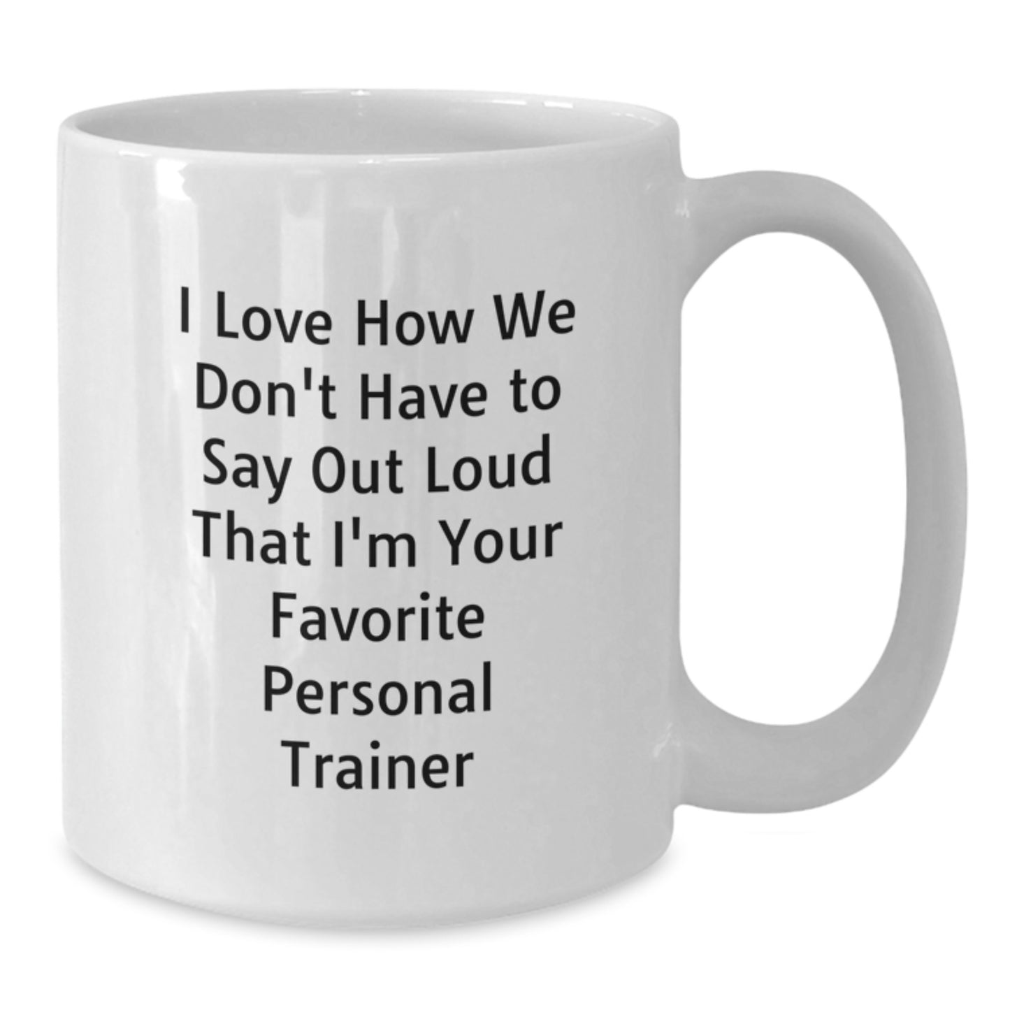 Funny Personal Trainer Gifts for Men - White Coffee Mug with 'I Love How We Don't Have To Say Out Loud That I'm Your Favorite Personal Trainer' Quote, Graduation Unique Gifts from Family to Friends - Additional