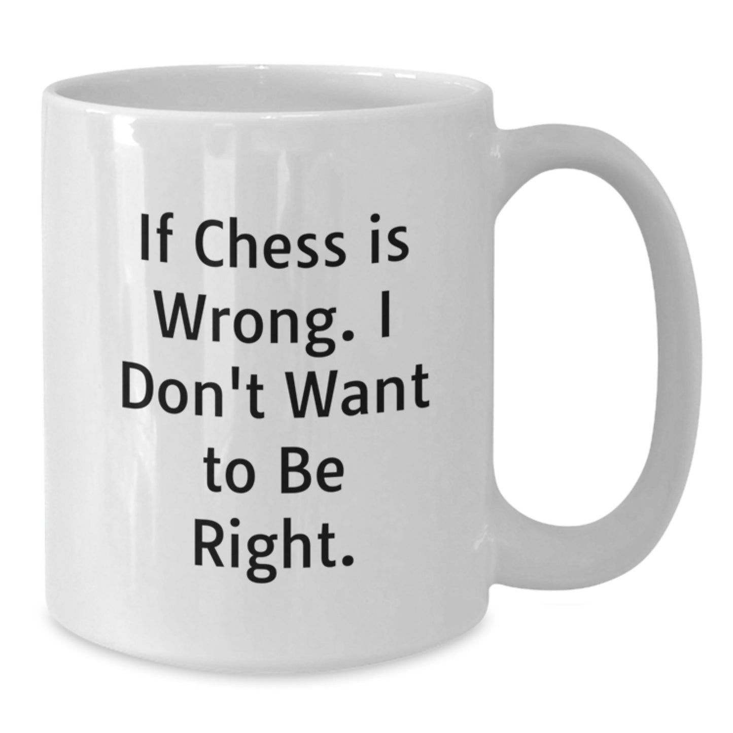 Funny Chess Quotes Gifts for Men and Women, White Coffee Mug for Graduation, 'If Chess Is Wrong. I Don't Want To Be Right.' - Unique Gift from Family to Friends - Additional