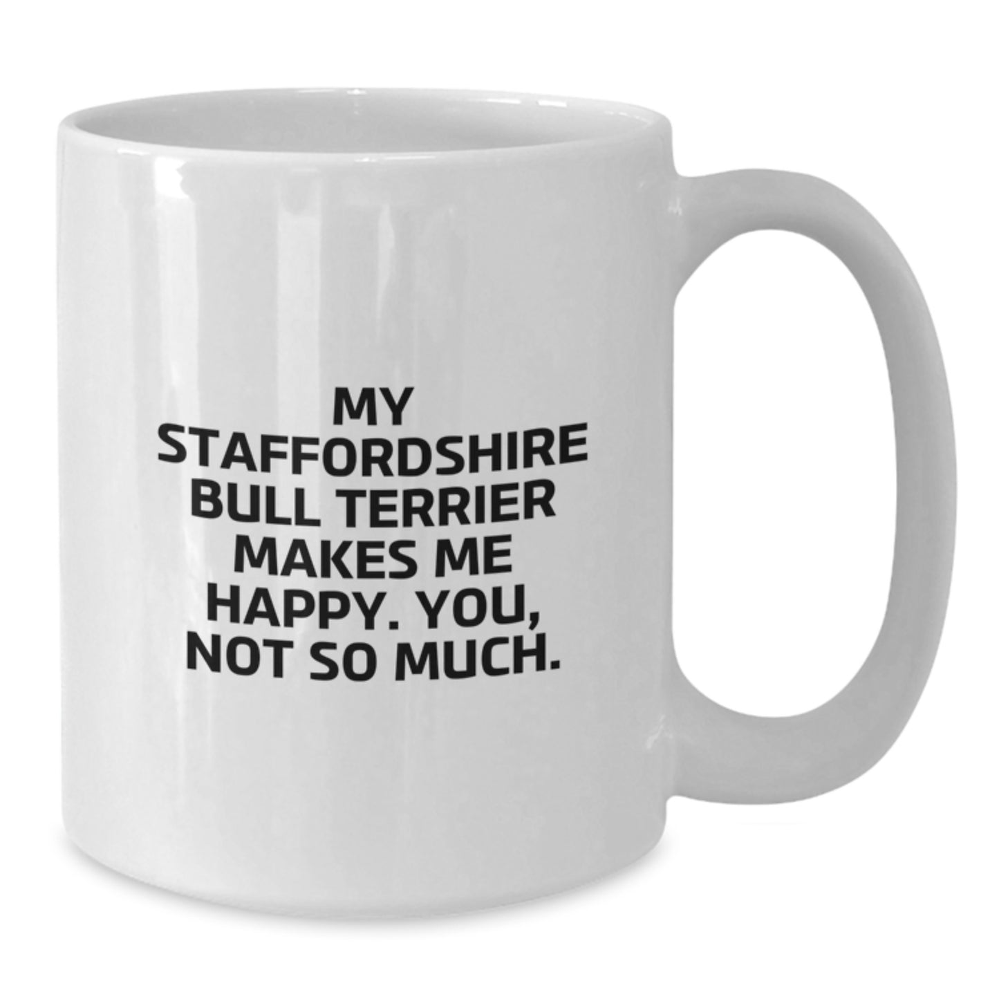 Funny Staffordshire Bull Terrier Dog Gifts from Men for Friends - My Staffordshire Bull Terrier Makes Me Happy. You, Not So Much. - White Coffee Mug for Birthday - Additional