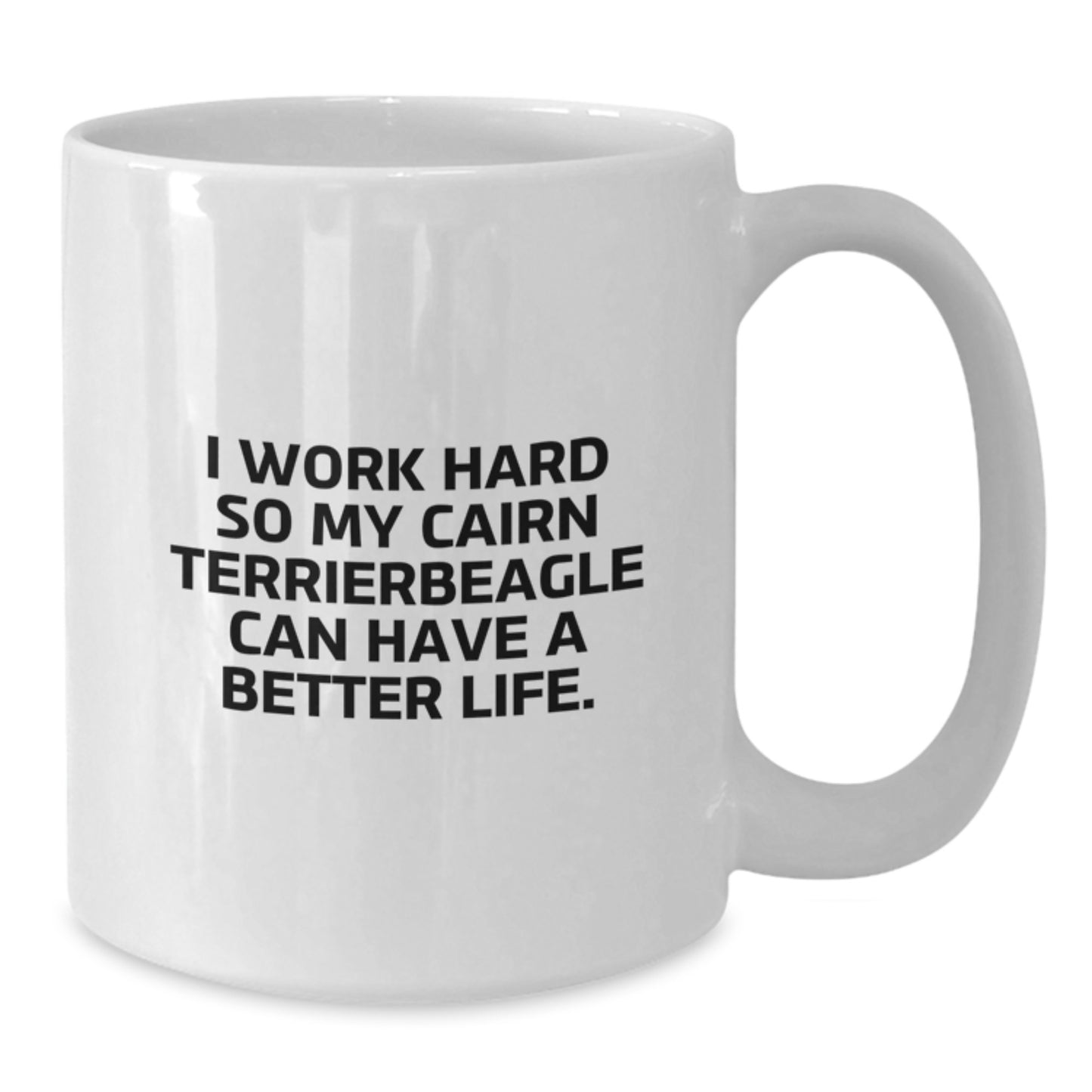 Cute Cairn Terrier Dog Lover Gifts from Friends, Family, or Coworkers - I Work Hard So My Cairn Terrierbeagle Can Have A Better Life. - White Coffee Mug for Birthday - Additional