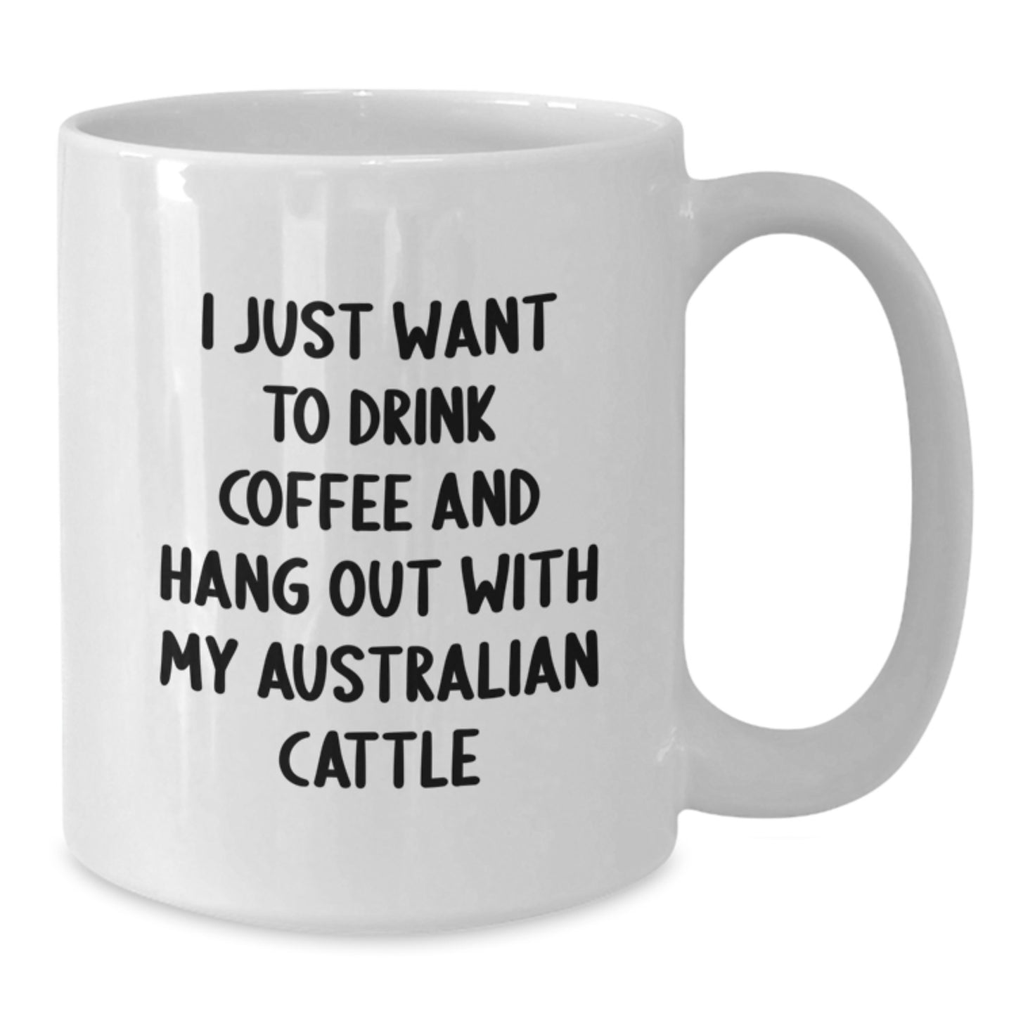 Funny Australian Cattle Dog Lover Gifts from Men to Family - I Just Want To Drink Coffee And Hang Out With My Australian Cattle, White Coffee Mug for Birthday - Additional