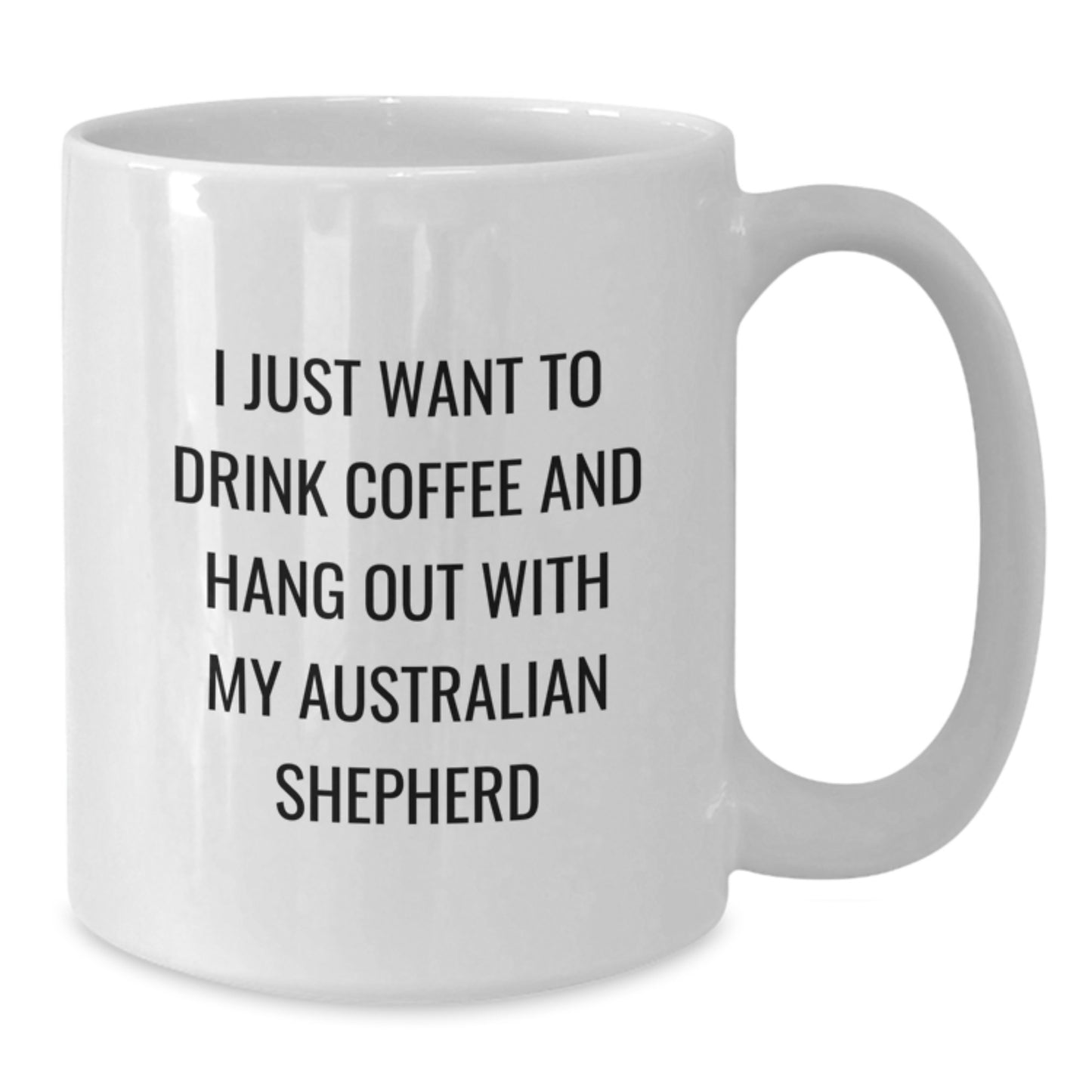 Funny Australian Shepherd Dog Lover Gifts, I Just Want To Drink Coffee And Hang Out With My Australian Shepherd, White Coffee Mug for Birthday, Gifts from Family to Australian Shepherd Dog Owners - Additional