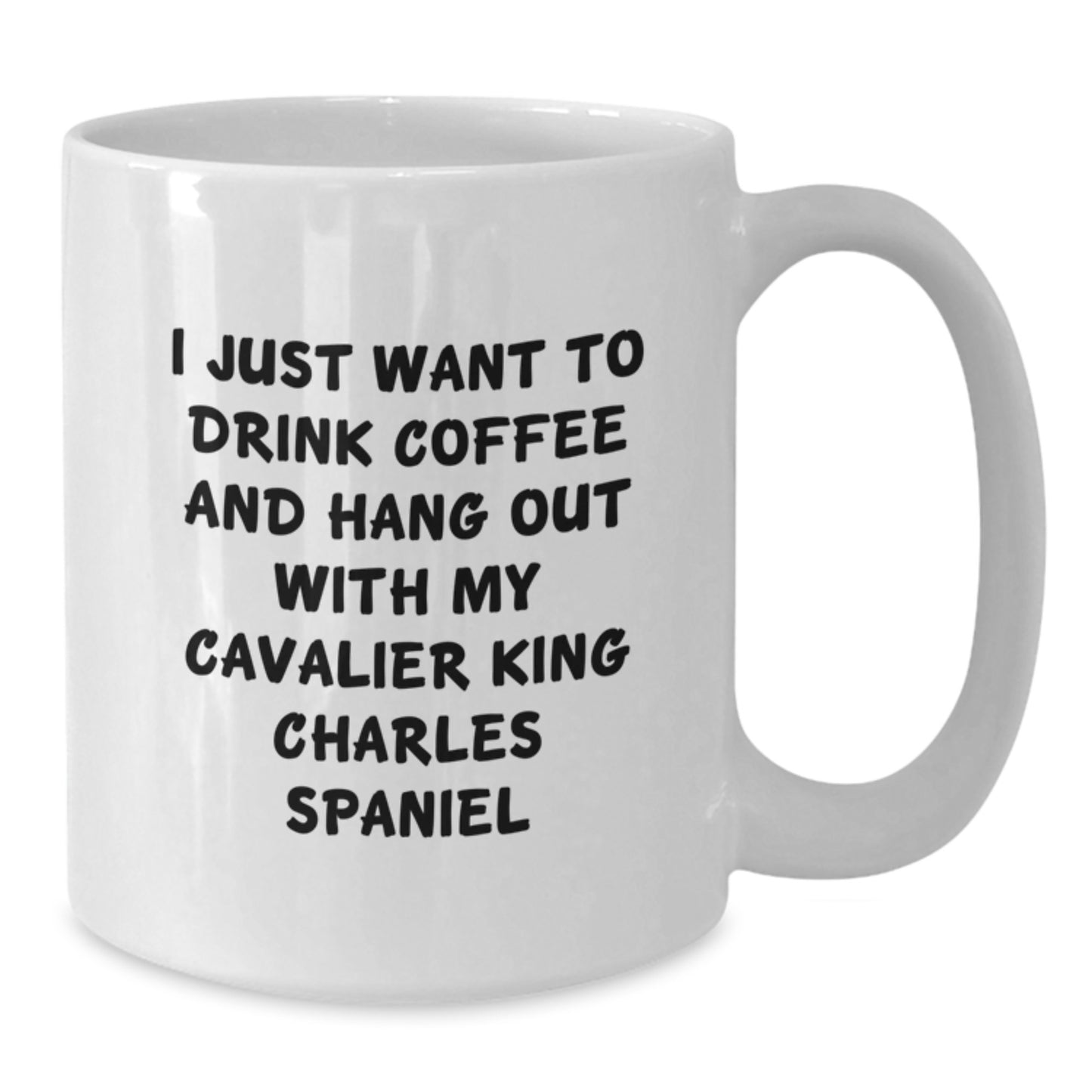 Funny Cavalier King Charles Spaniel Dog Gifts - I Just Want To Drink Coffee And Hang Out With My Cavalier King Charles Spaniel White Coffee Mug, Gifts from Men to Friends for Birthday - Additional