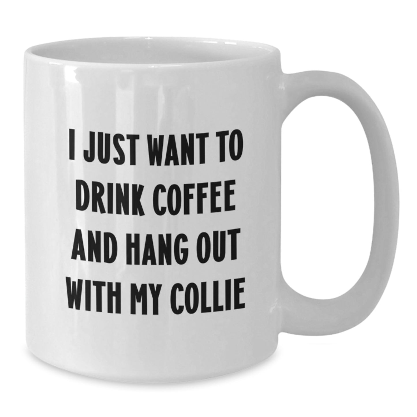 Funny Collie Dog Gifts, White Coffee Mug for Collie Dog Lovers - I Just Want To Drink Coffee And Hang Out With My Collie, Birthday Unique Gifts from Friends, Coworkers, Family - Additional
