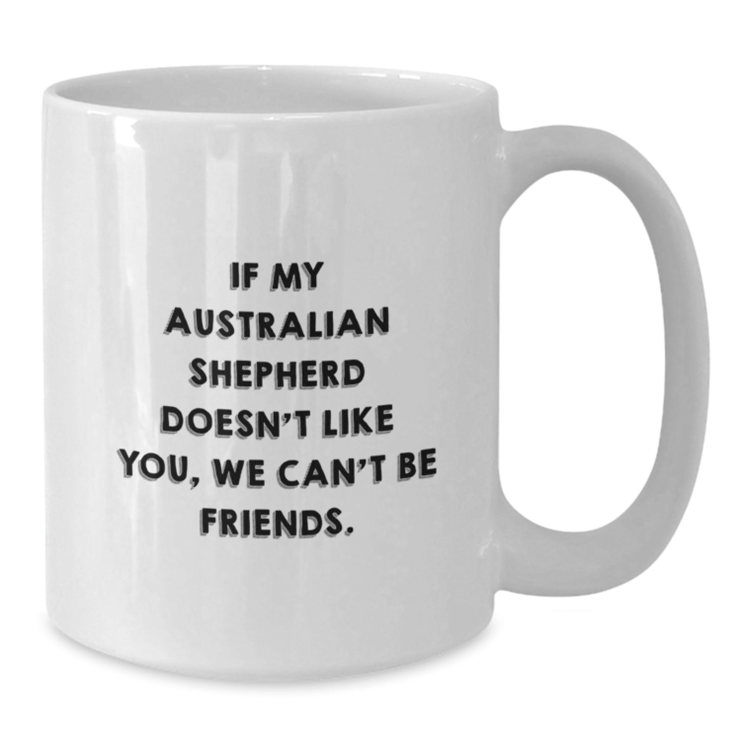 Funny Australian Shepherd Dog Quotes White Coffee Mugs Gifts from Friends for Birthday, 'If My Australian Shepherd Doesn't Like You, We Can't Be Friends.' - Additional