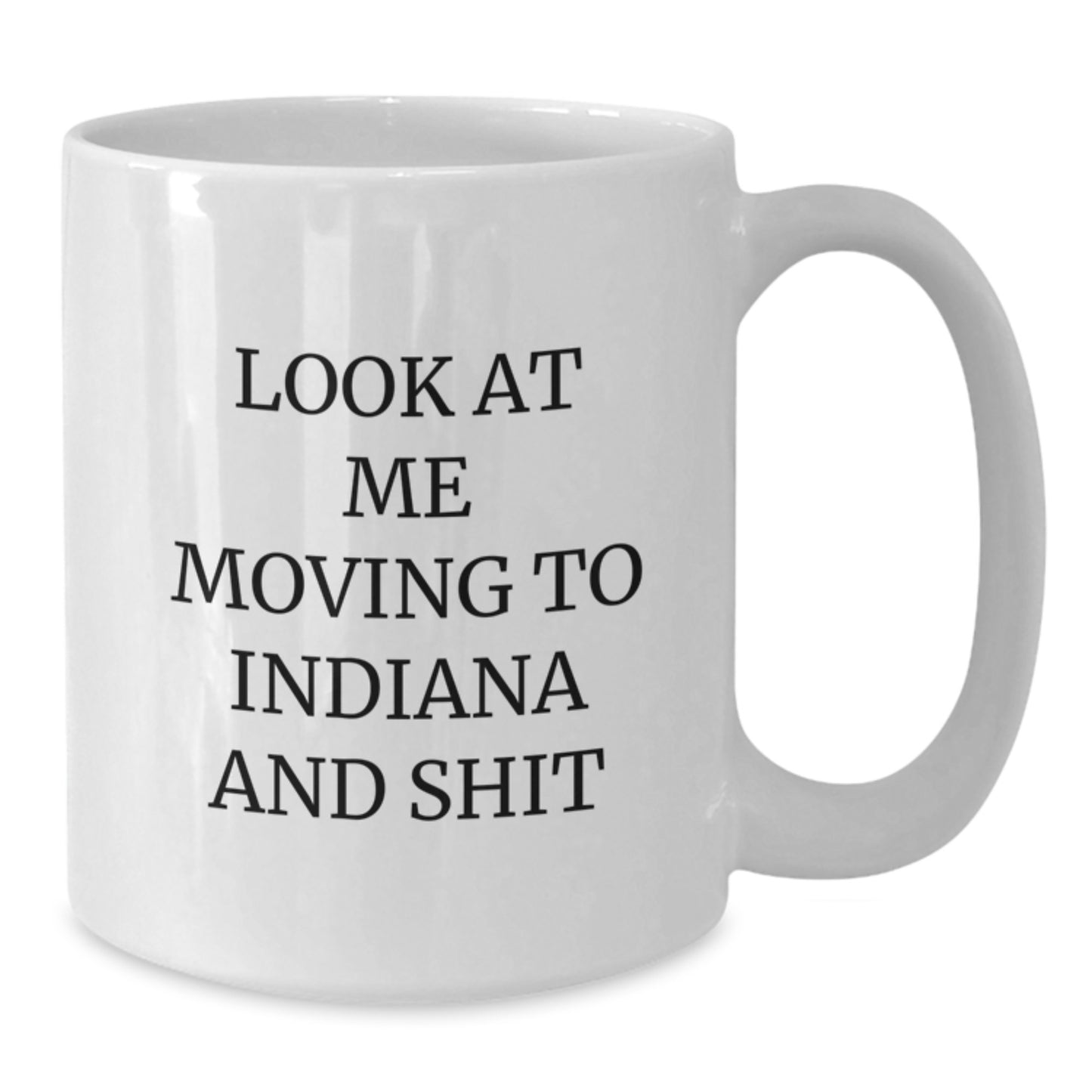 Funny Indiana Gifts for Indiana Lovers - 'Look At Me Moving To Indiana And Shit' White Coffee Mug, White 11oz/15oz Ceramic, Dishwasher and Microwave Safe - Additional