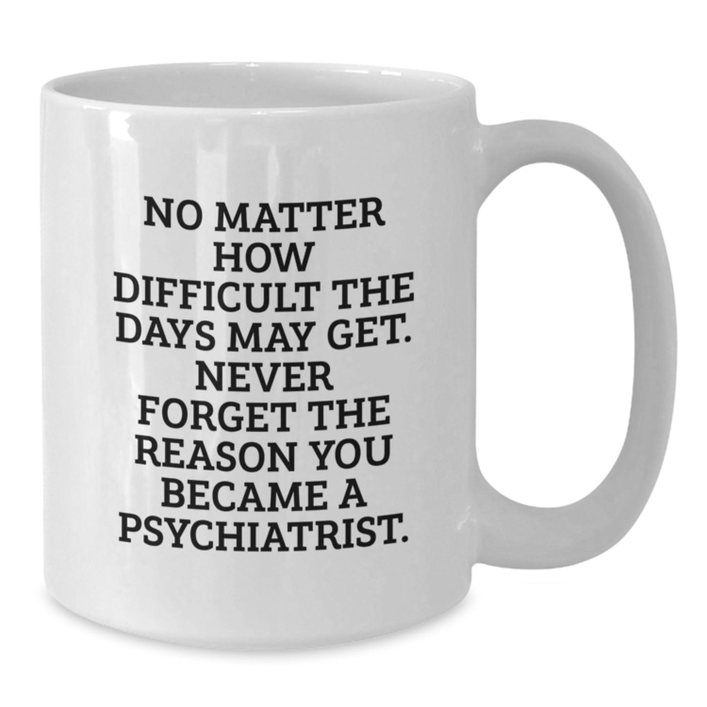 Inspirational Psychiatrist Quotes White Coffee Mug, Gifts from Men to Psychiatrist, 11oz or 15oz Capacity, Ceramic, Microwave and Dishwasher Safe, Birthday Unique Gifts for Psychiatrist - Additional