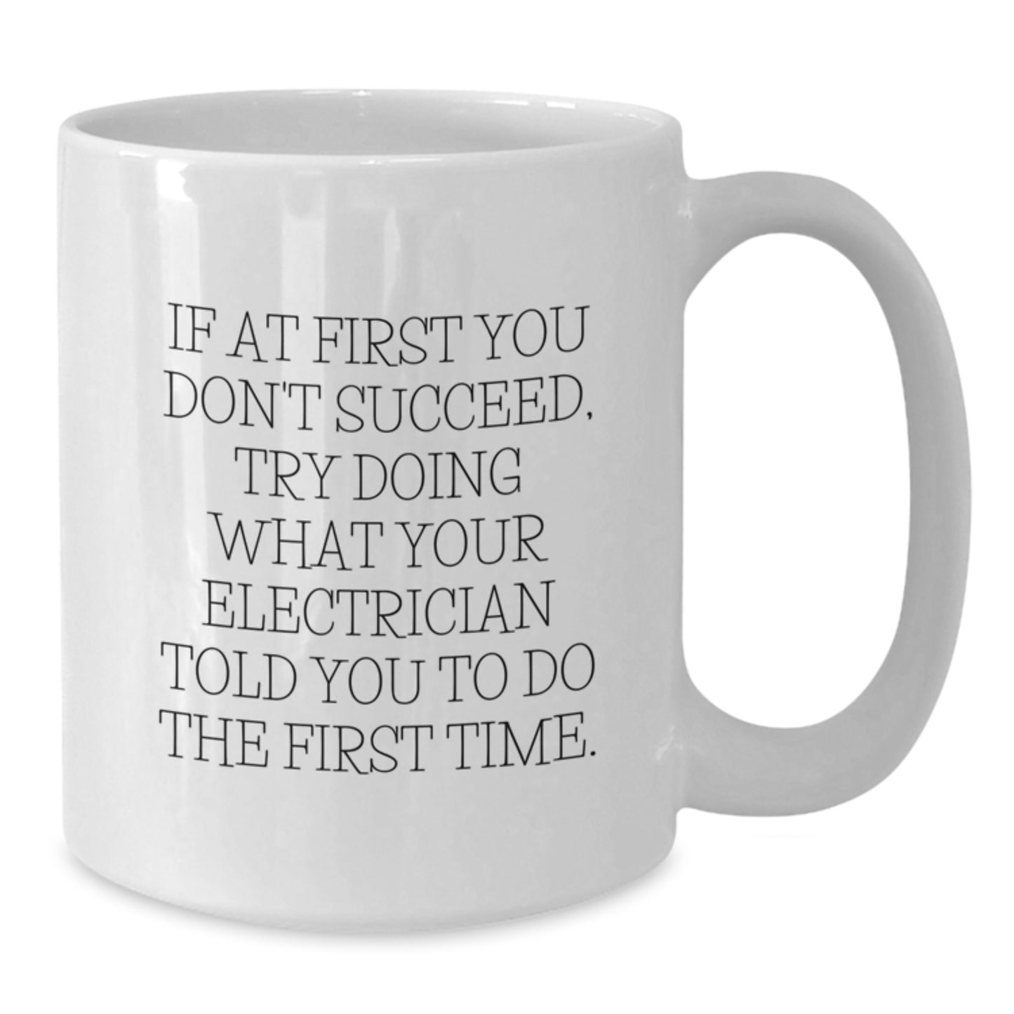 Funny Electrician Gifts, White Coffee Mug, Birthday Unique Gifts from Friends, Gifts for Electrician, 'If At First You Don't Succeed, Try Doing What Your Electrician Told You To Do The First Time' - Additional