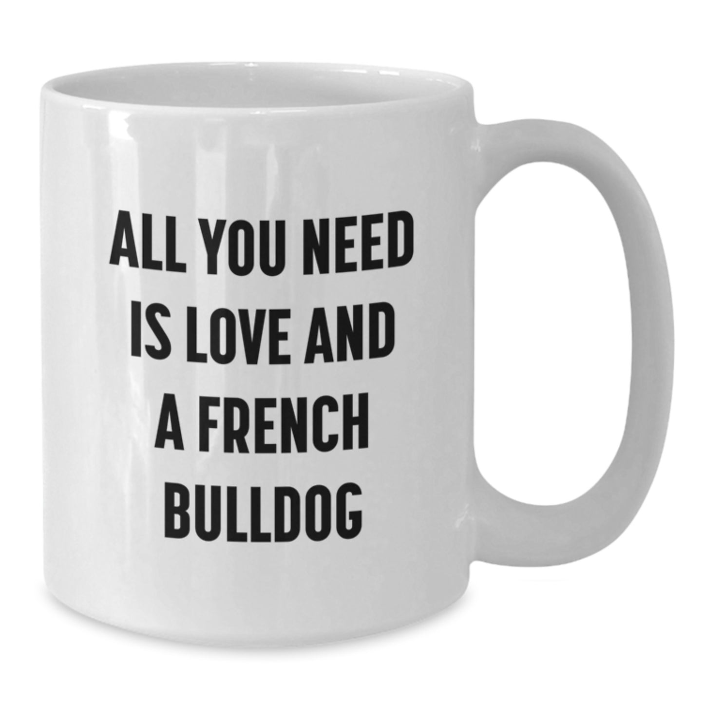 French Bulldog Love Gifts for Men, Women, Coworkers, or Family - All You Need is Love and a French Bulldog White Coffee Mug - Additional
