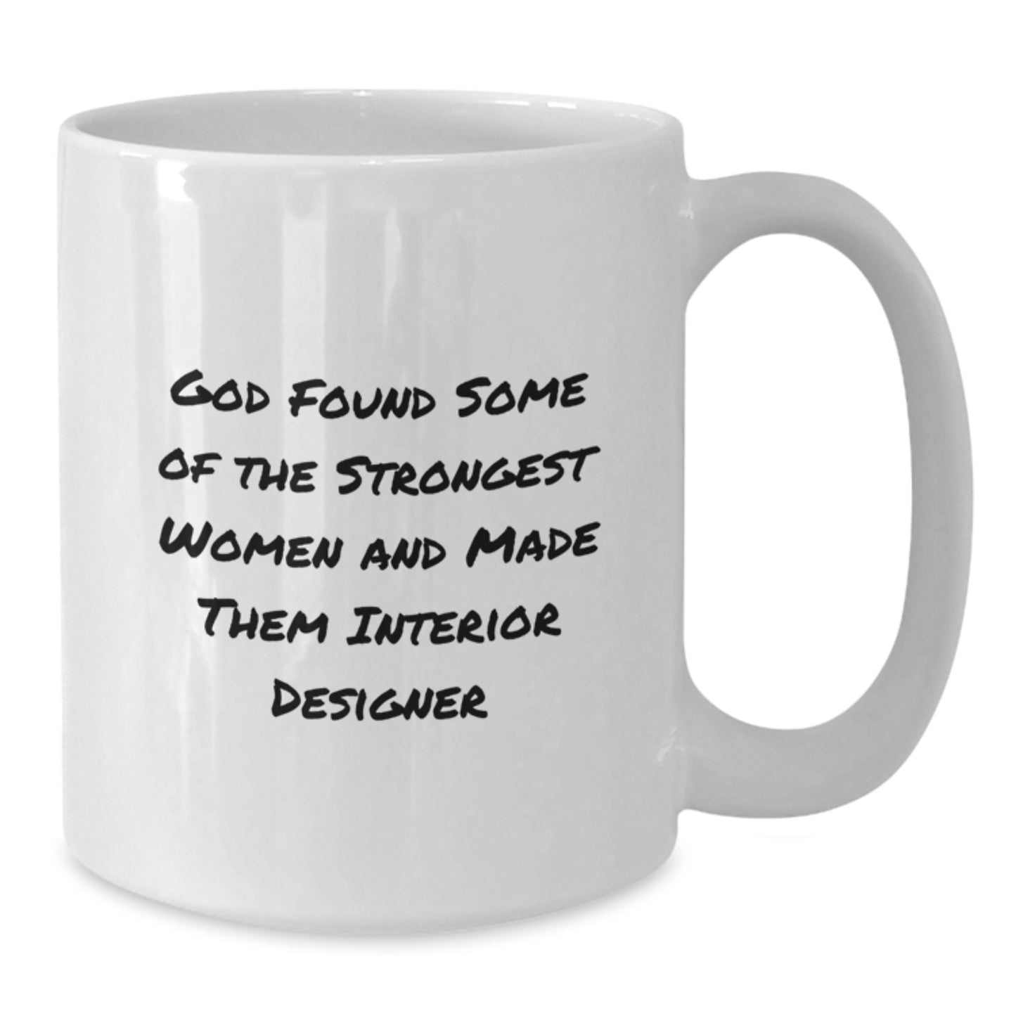 Funny Interior Designer Gifts from Friends for Her Graduation White Coffee Mug, 'God Found Some Of The Strongest Women And Made Them Interior Designer' - Additional